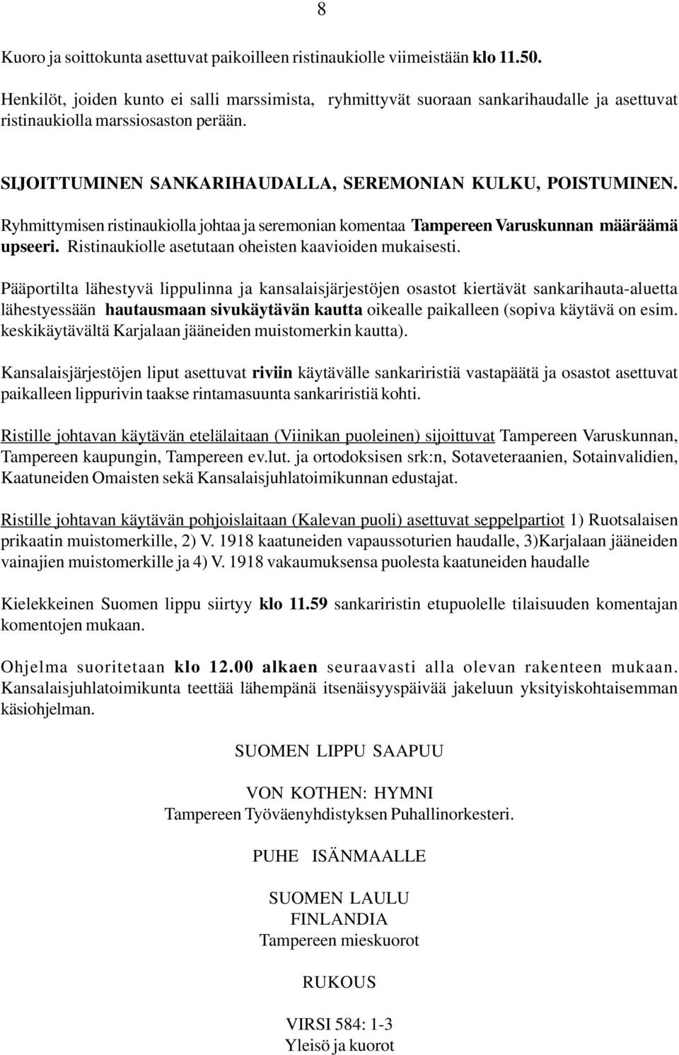 Ryhmittymisen ristinaukiolla johtaa ja seremonian komentaa Tampereen Varuskunnan määräämä upseeri. Ristinaukiolle asetutaan oheisten kaavioiden mukaisesti.