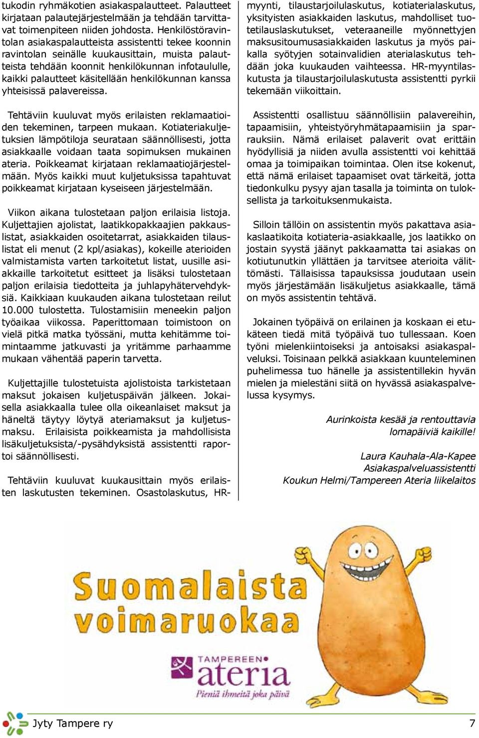 henkilökunnan kanssa yhteisissä palavereissa. Tehtäviin kuuluvat myös erilaisten reklamaatioiden tekeminen, tarpeen mukaan.