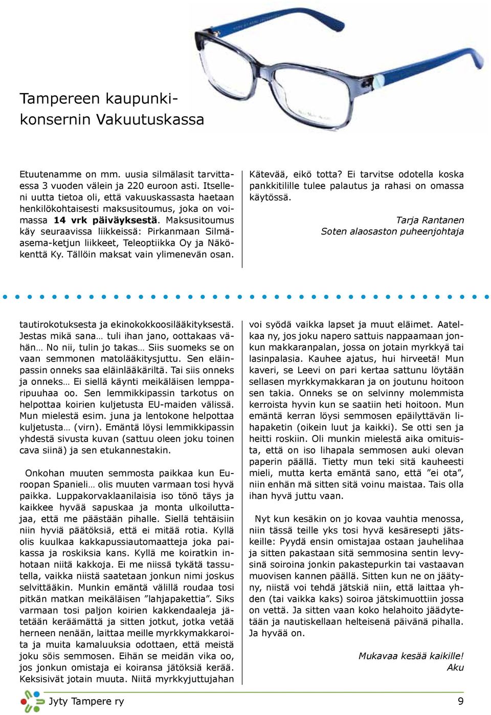 Maksusitoumus käy seuraavissa liikkeissä: Pirkanmaan Silmäasema-ketjun liikkeet, Teleoptiikka Oy ja Näkökenttä Ky. Tällöin maksat vain ylimenevän osan. Kätevää, eikö totta?