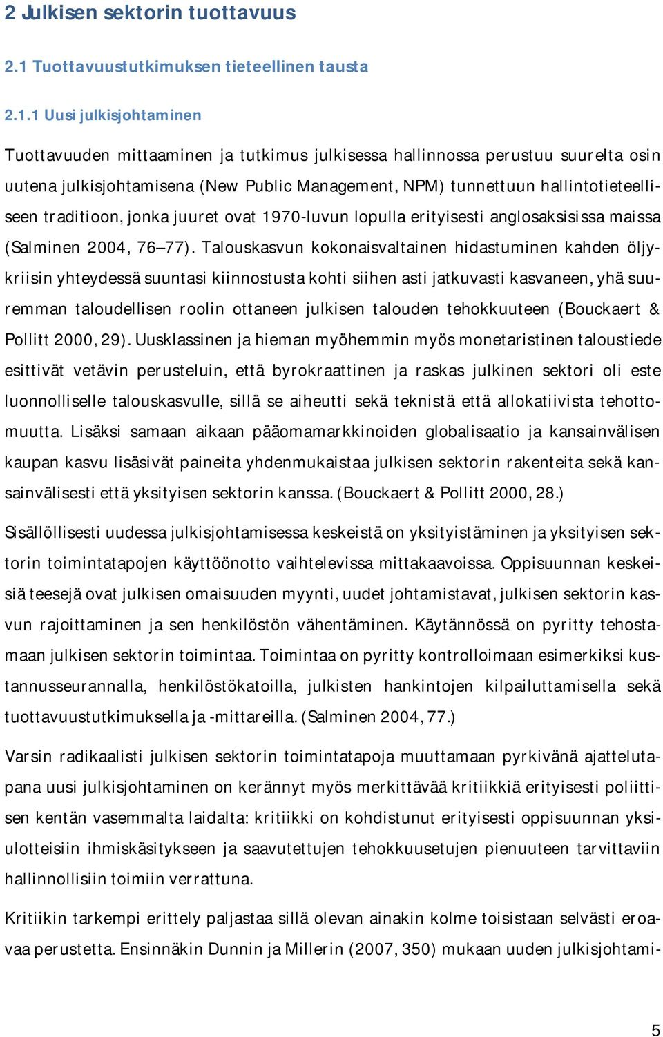 1 Uusi julkisjohtaminen Tuottavuuden mittaaminen ja tutkimus julkisessa hallinnossa perustuu suurelta osin uutena julkisjohtamisena (New Public Management, NPM) tunnettuun hallintotieteelliseen