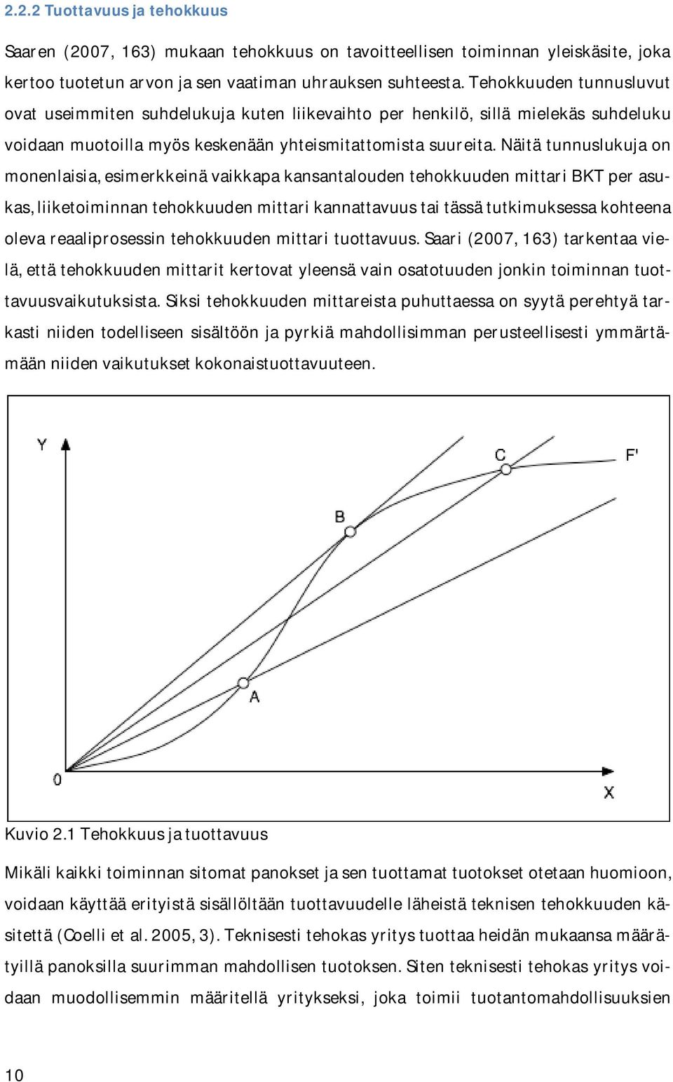 Näitä tunnuslukuja on monenlaisia, esimerkkeinä vaikkapa kansantalouden tehokkuuden mittari BKT per asukas, liiketoiminnan tehokkuuden mittari kannattavuus tai tässä tutkimuksessa kohteena oleva