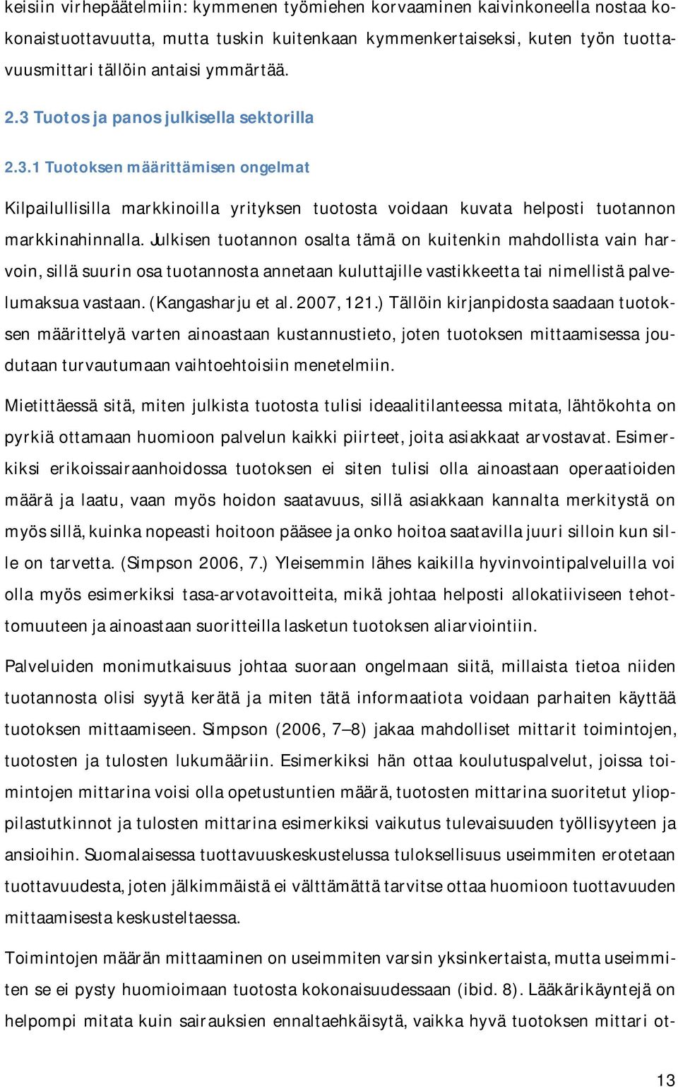 Julkisen tuotannon osalta tämä on kuitenkin mahdollista vain harvoin, sillä suurin osa tuotannosta annetaan kuluttajille vastikkeetta tai nimellistä palvelumaksua vastaan. (Kangasharju et al.