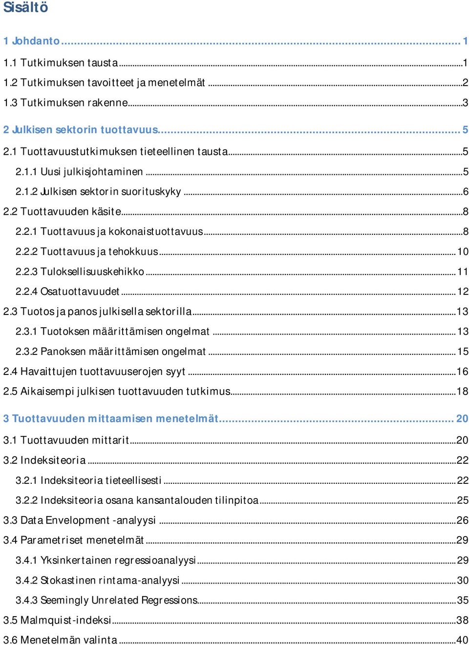 .. 10 2.2.3 Tuloksellisuuskehikko... 11 2.2.4 Osatuottavuudet... 12 2.3 Tuotos ja panos julkisella sektorilla...13 2.3.1 Tuotoksen määrittämisen ongelmat... 13 2.3.2 Panoksen määrittämisen ongelmat.