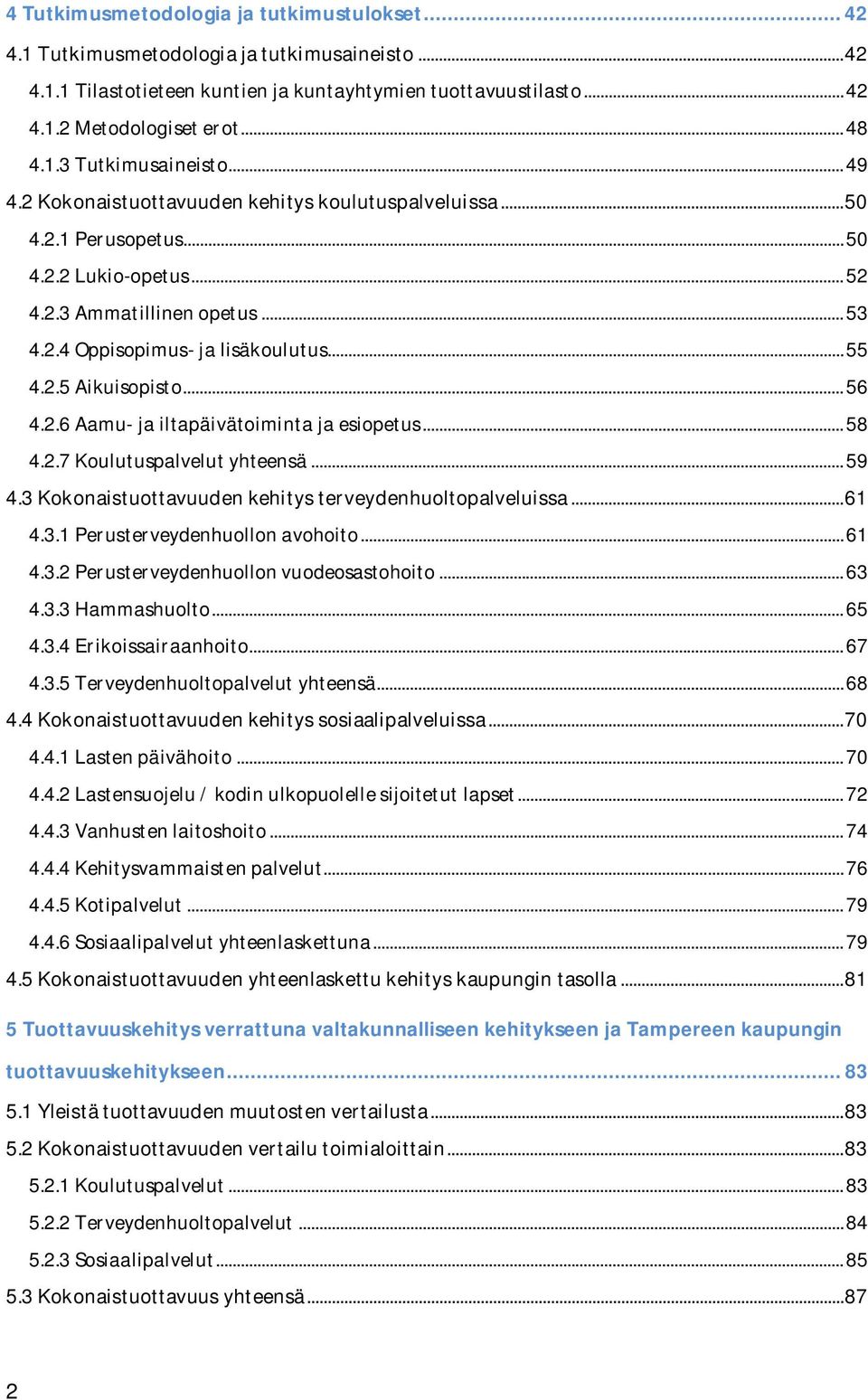 ..55 4.2.5 Aikuisopisto... 56 4.2.6 Aamu- ja iltapäivätoiminta ja esiopetus... 58 4.2.7 Koulutuspalvelut yhteensä... 59 4.3 Kokonaistuottavuuden kehitys terveydenhuoltopalveluissa...61 4.3.1 Perusterveydenhuollon avohoito.