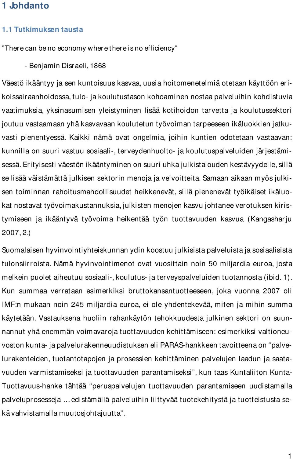 erikoissairaanhoidossa, tulo- ja koulutustason kohoaminen nostaa palveluihin kohdistuvia vaatimuksia, yksinasumisen yleistyminen lisää kotihoidon tarvetta ja koulutussektori joutuu vastaamaan yhä