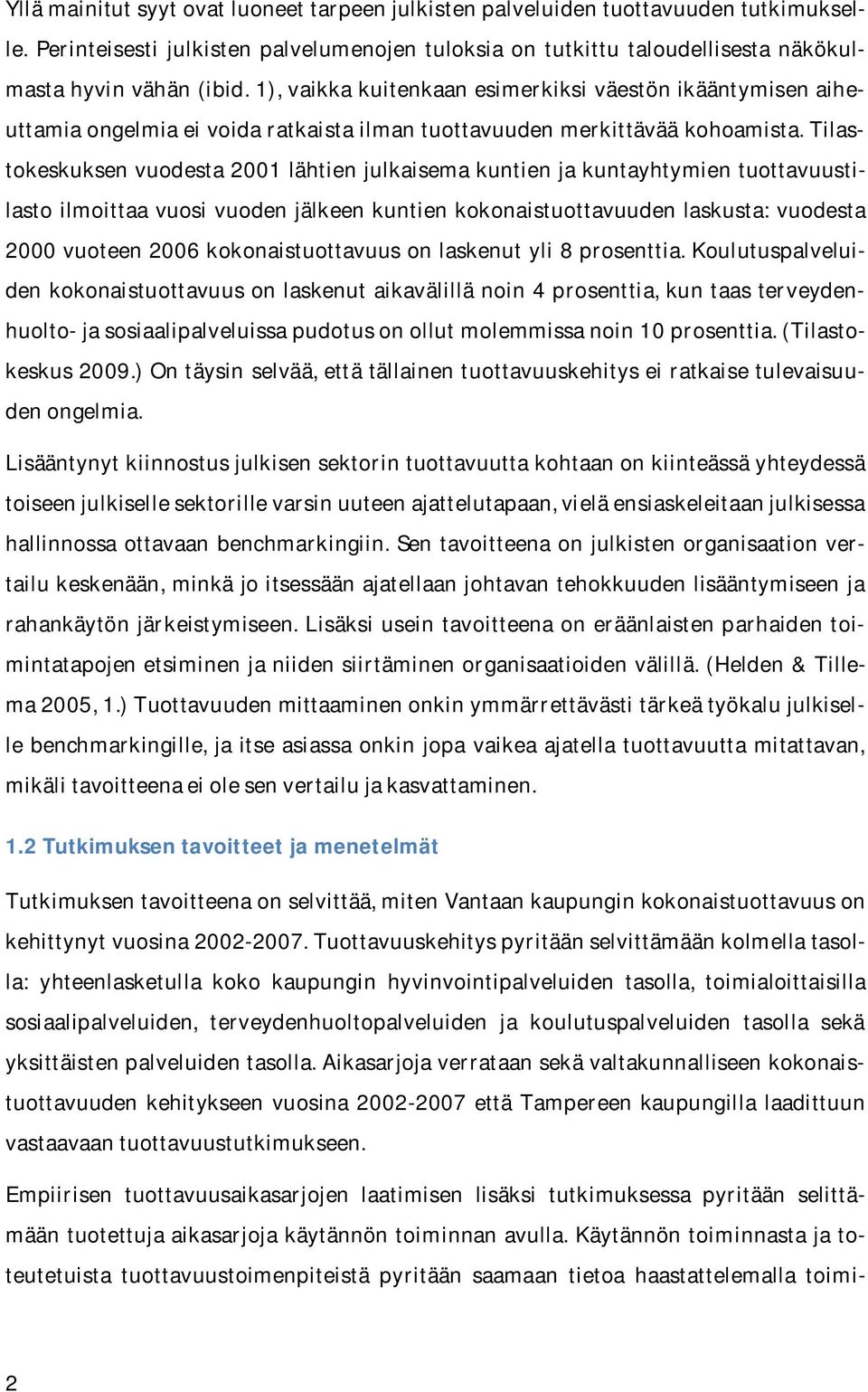 Tilastokeskuksen vuodesta 2001 lähtien julkaisema kuntien ja kuntayhtymien tuottavuustilasto ilmoittaa vuosi vuoden jälkeen kuntien kokonaistuottavuuden laskusta: vuodesta 2000 vuoteen 2006