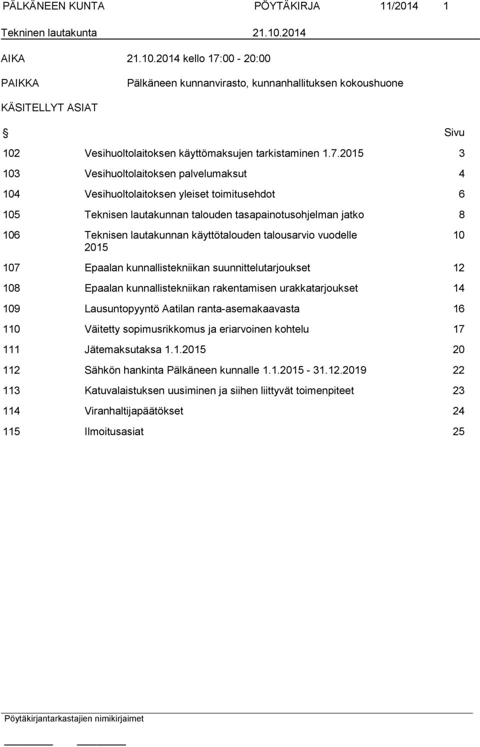 00-20:00 PAIKKA Pälkäneen kunnanvirasto, kunnanhallituksen kokoushuone KÄSITELLYT ASIAT Sivu 102 Vesihuoltolaitoksen käyttömaksujen tarkistaminen 1.7.