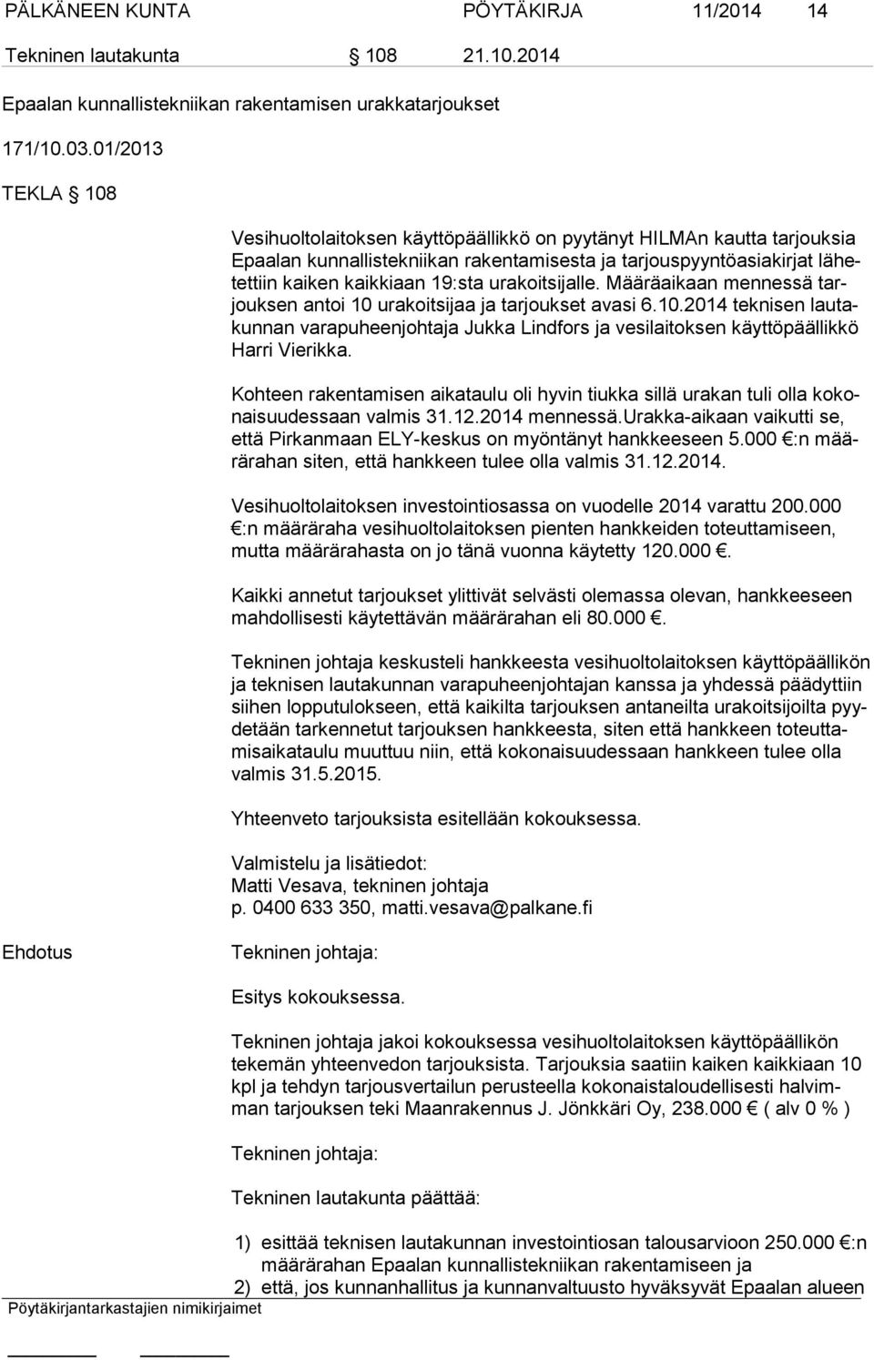 urakoitsijalle. Määräaikaan mennessä tarjouk sen antoi 10 urakoitsijaa ja tarjoukset avasi 6.10.2014 teknisen lau takun nan varapuheenjohtaja Jukka Lindfors ja vesilaitoksen käyttöpäällikkö Har ri Vierikka.