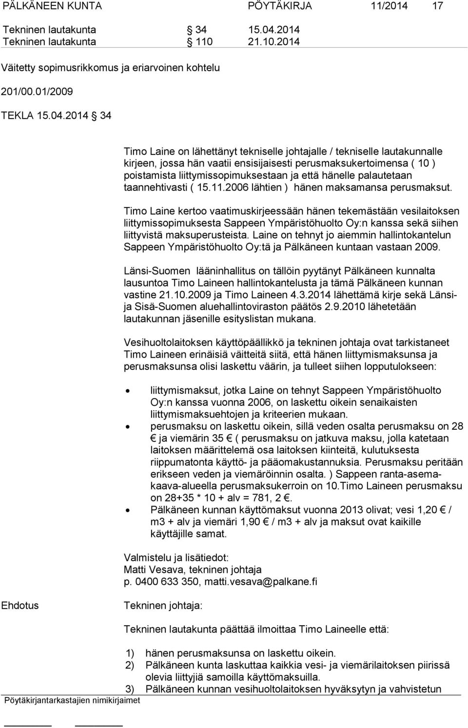 2014 34 Timo Laine on lähettänyt tekniselle johtajalle / tekniselle lautakunnalle kirjeen, jossa hän vaatii ensisijaisesti perusmaksukertoimensa ( 10 ) poistamista liittymissopimuksestaan ja että