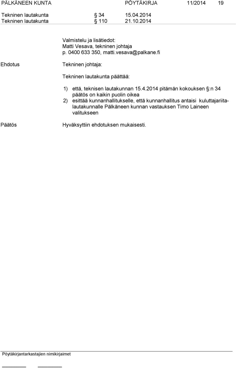 Tekninen lautakunta päättää: 1) että, teknisen lautakunnan 15.4.