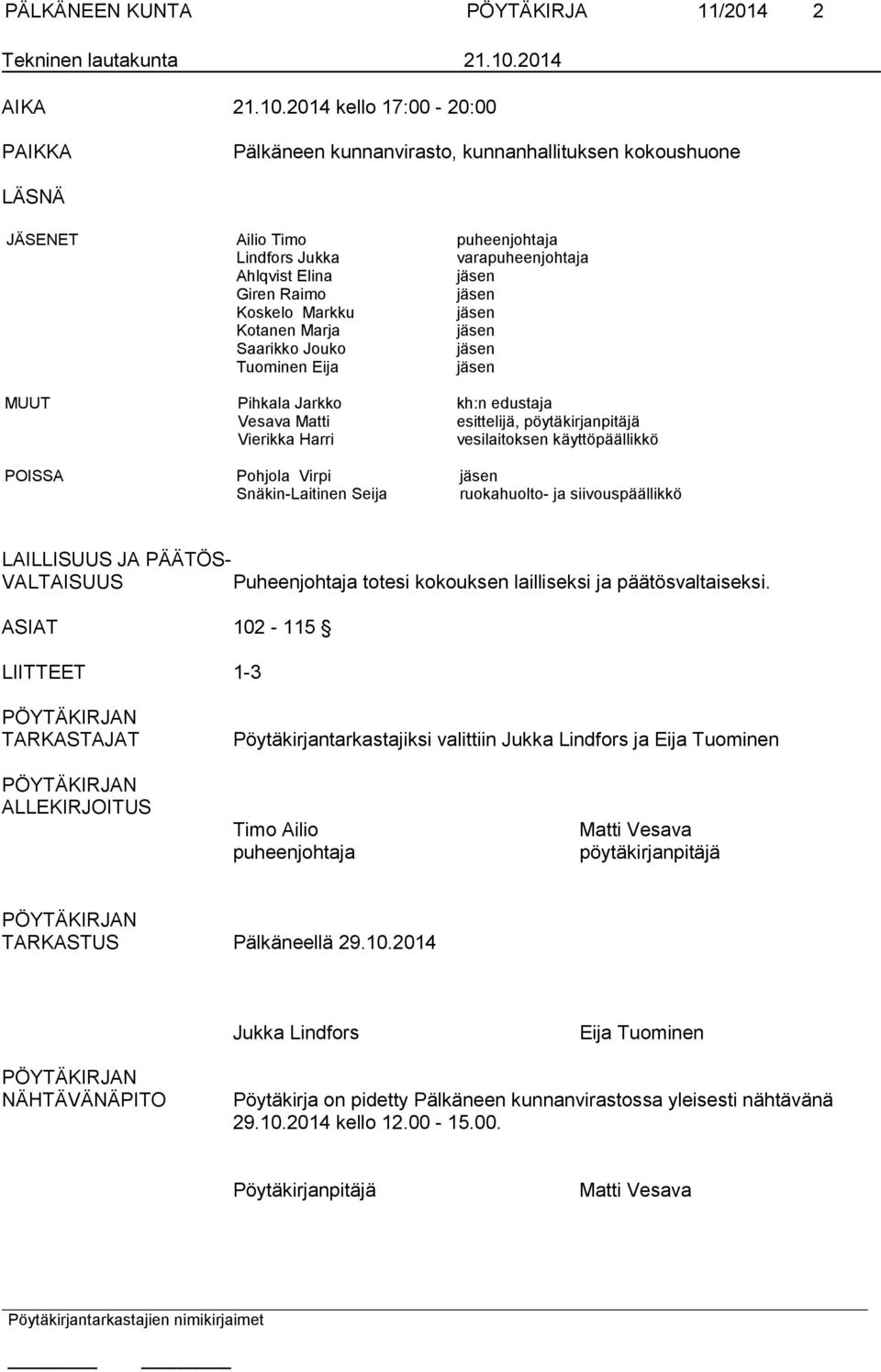 2014 kello 17:00-20:00 PAIKKA Pälkäneen kunnanvirasto, kunnanhallituksen kokoushuone LÄSNÄ JÄSENET Ailio Timo puheenjohtaja Lindfors Jukka varapuheenjohtaja Ahlqvist Elina jäsen Giren Raimo jäsen