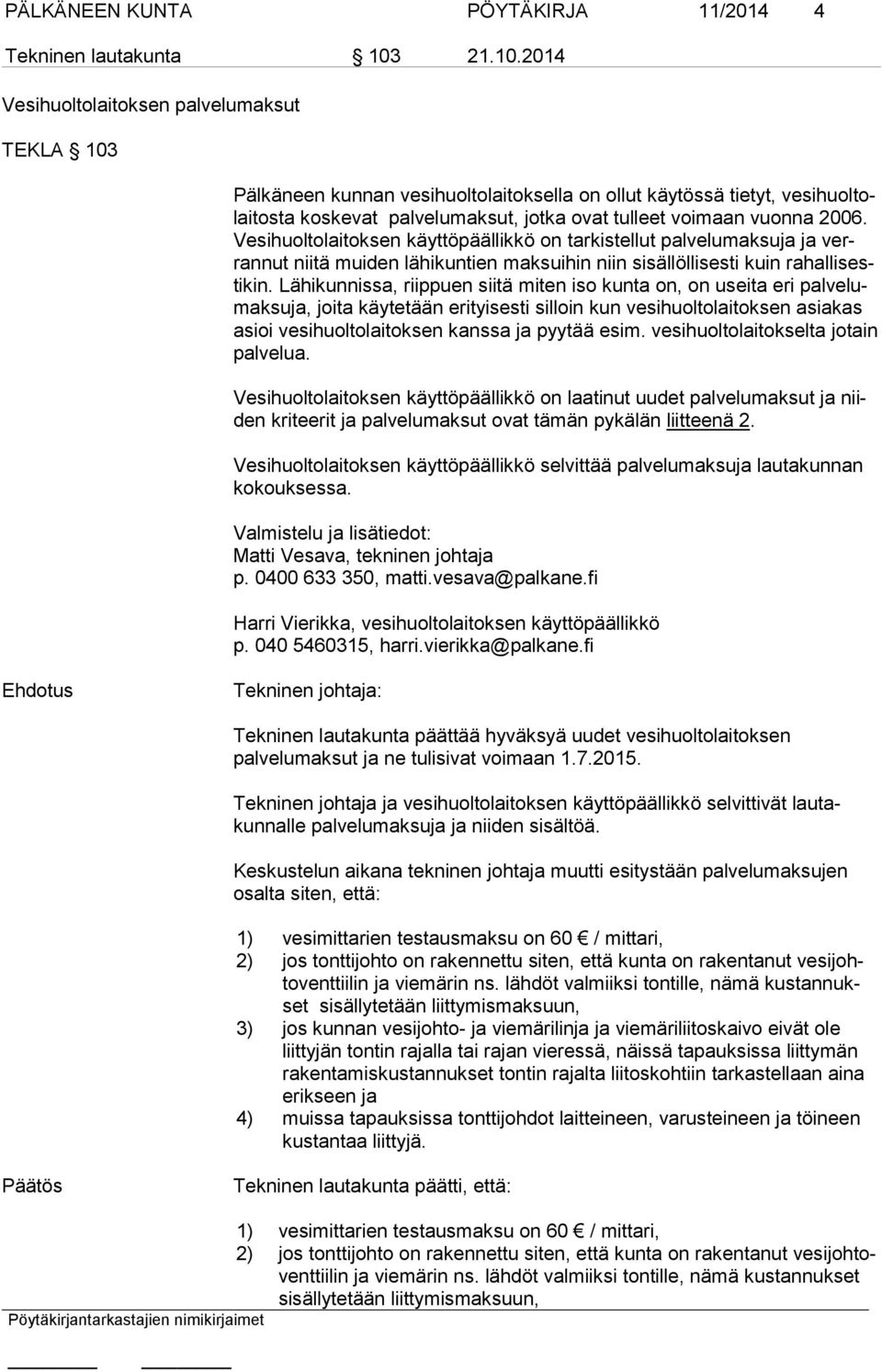 2014 Vesihuoltolaitoksen palvelumaksut TEKLA 103 Pälkäneen kunnan vesihuoltolaitoksella on ollut käytössä tietyt, ve si huol tolai tos ta koskevat palvelumaksut, jotka ovat tulleet voimaan vuonna