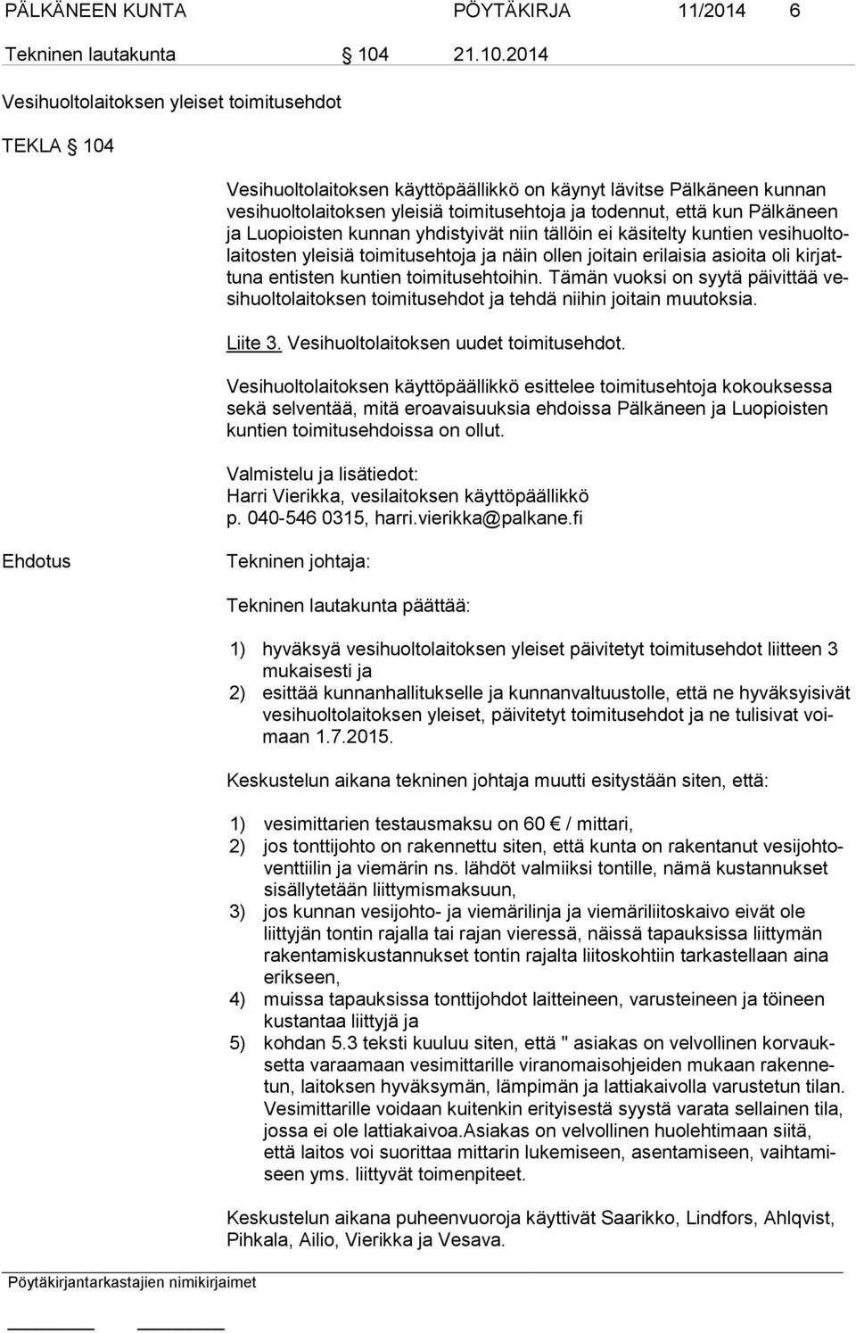 2014 Vesihuoltolaitoksen yleiset toimitusehdot TEKLA 104 Vesihuoltolaitoksen käyttöpäällikkö on käynyt lävitse Pälkäneen kunnan ve si huol to lai tok sen yleisiä toimitusehtoja ja todennut, että kun