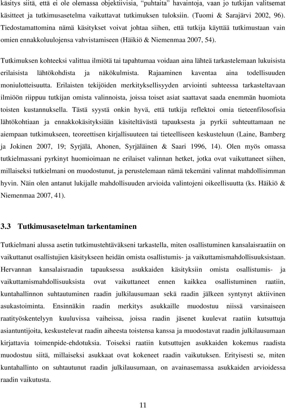 Tutkimuksen kohteeksi valittua ilmiötä tai tapahtumaa voidaan aina lähteä tarkastelemaan lukuisista erilaisista lähtökohdista ja näkökulmista. Rajaaminen kaventaa aina todellisuuden moniulotteisuutta.