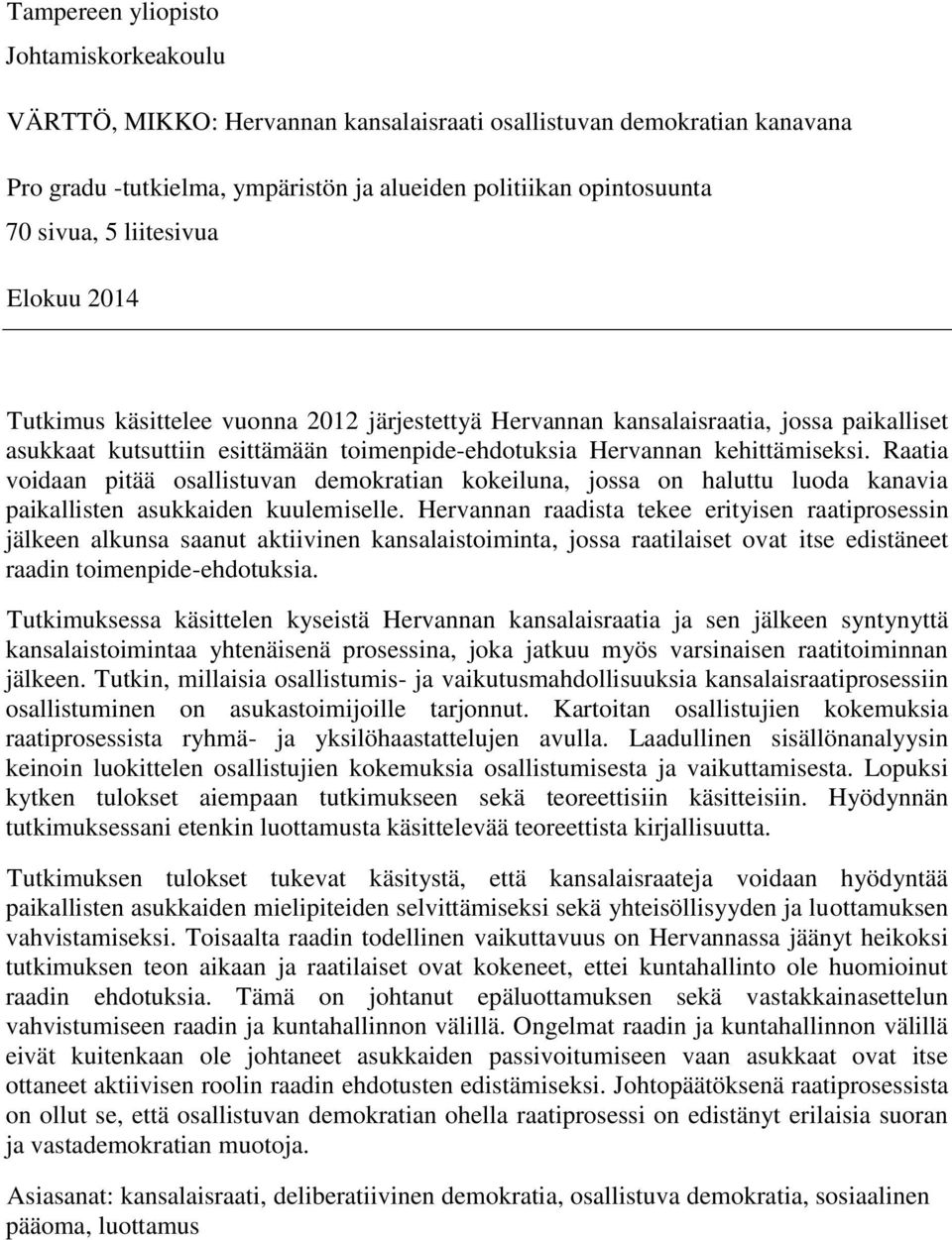 Raatia voidaan pitää osallistuvan demokratian kokeiluna, jossa on haluttu luoda kanavia paikallisten asukkaiden kuulemiselle.