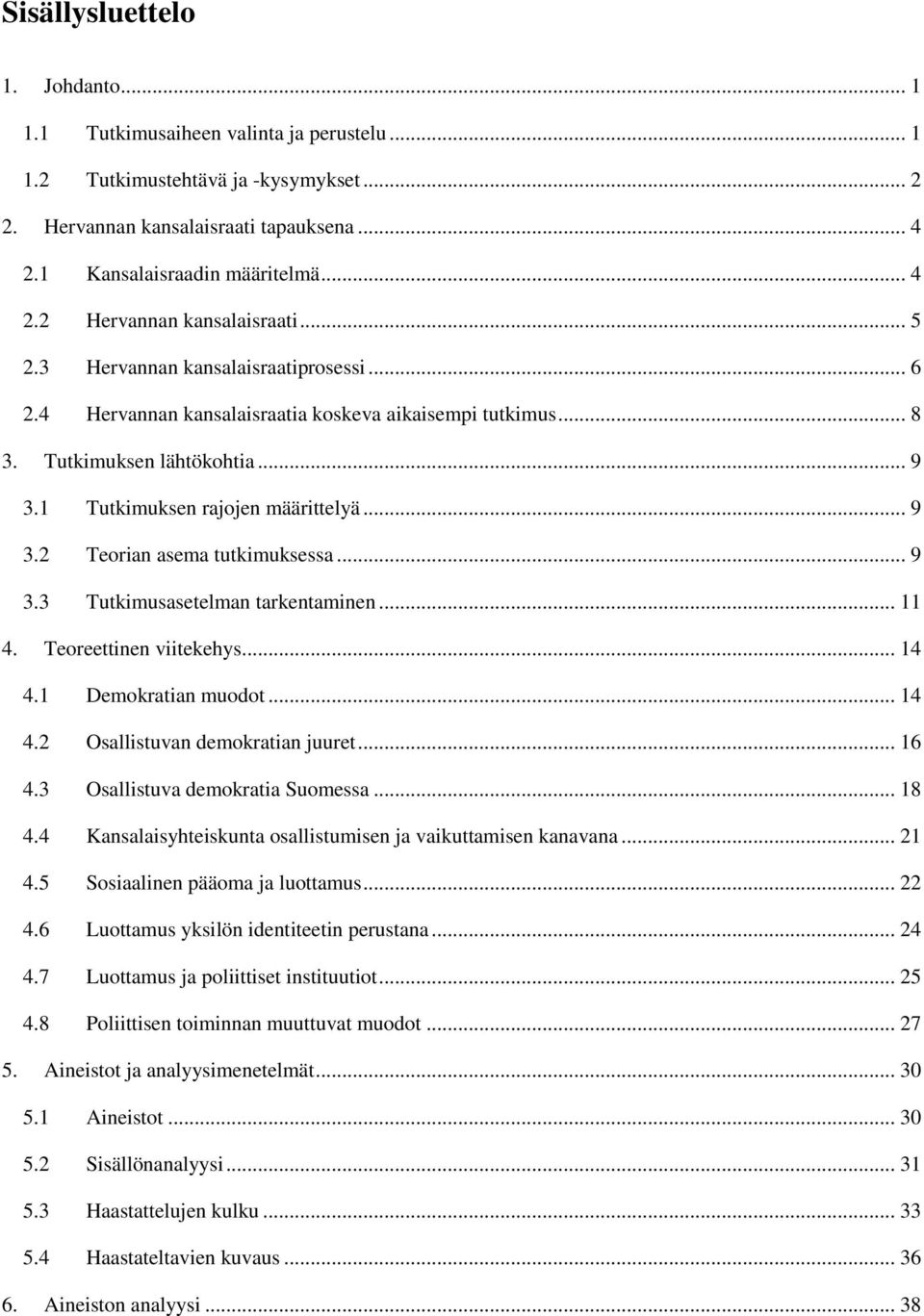 .. 9 3.3 Tutkimusasetelman tarkentaminen... 11 4. Teoreettinen viitekehys... 14 4.1 Demokratian muodot... 14 4.2 Osallistuvan demokratian juuret... 16 4.3 Osallistuva demokratia Suomessa... 18 4.