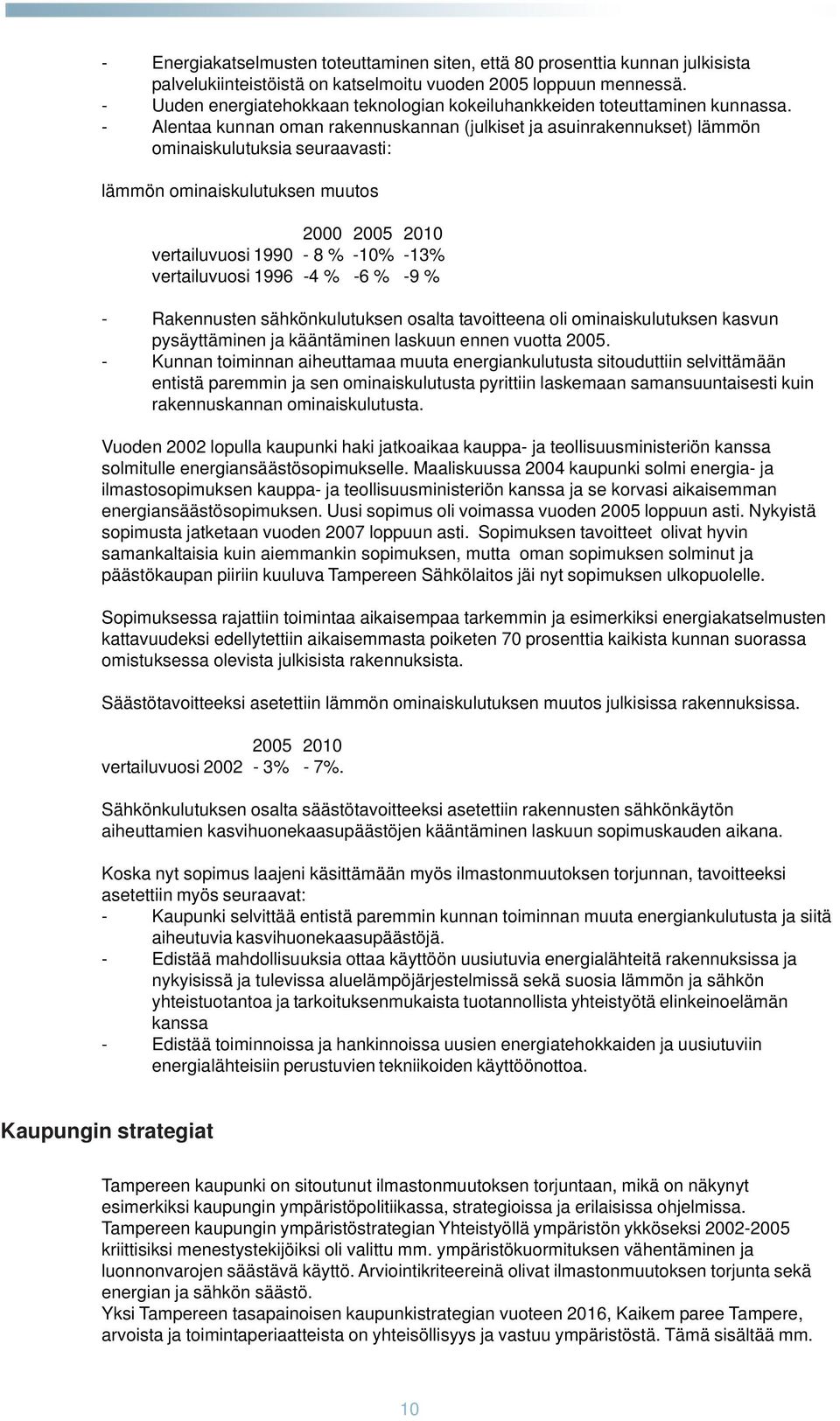 - Alentaa kunnan oman rakennuskannan (julkiset ja asuinrakennukset) lämmön ominaiskulutuksia seuraavasti: lämmön ominaiskulutuksen muutos 2000 2005 2010 vertailuvuosi 1990-8 % -10% -13% vertailuvuosi