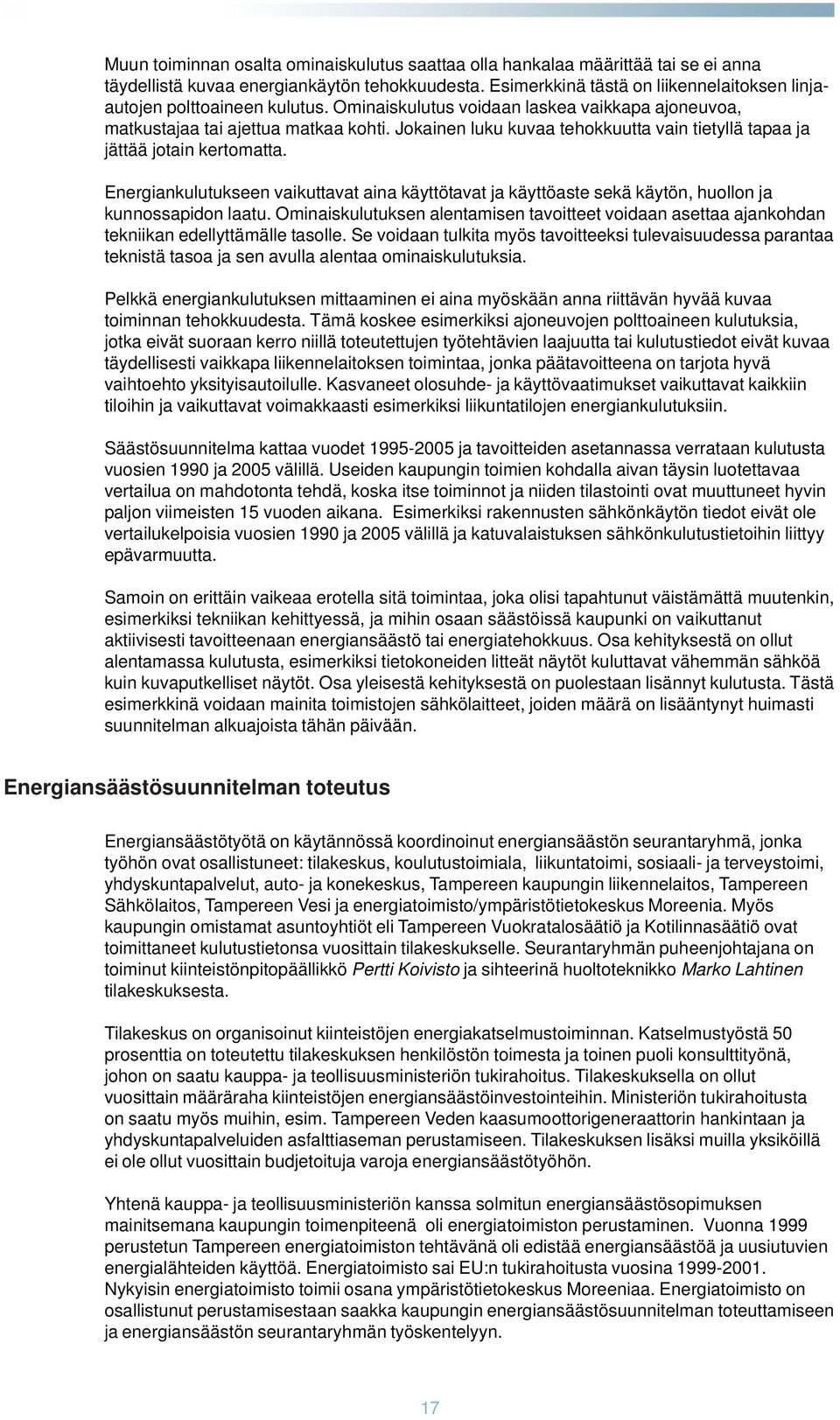 Jokainen luku kuvaa tehokkuutta vain tietyllä tapaa ja jättää jotain kertomatta. Energiankulutukseen vaikuttavat aina käyttötavat ja käyttöaste sekä käytön, huollon ja kunnossapidon laatu.