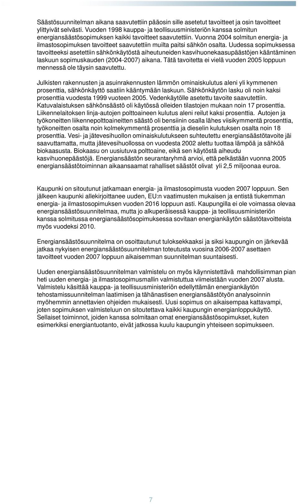 Vuonna 2004 solmitun energia- ja ilmastosopimuksen tavoitteet saavutettiin muilta paitsi sähkön osalta.