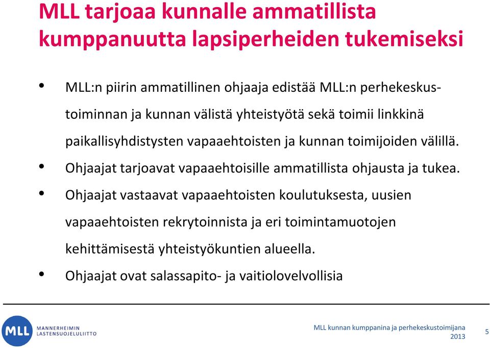 välillä. Ohjaajat tarjoavat vapaaehtoisille ammatillista ohjausta ja tukea.