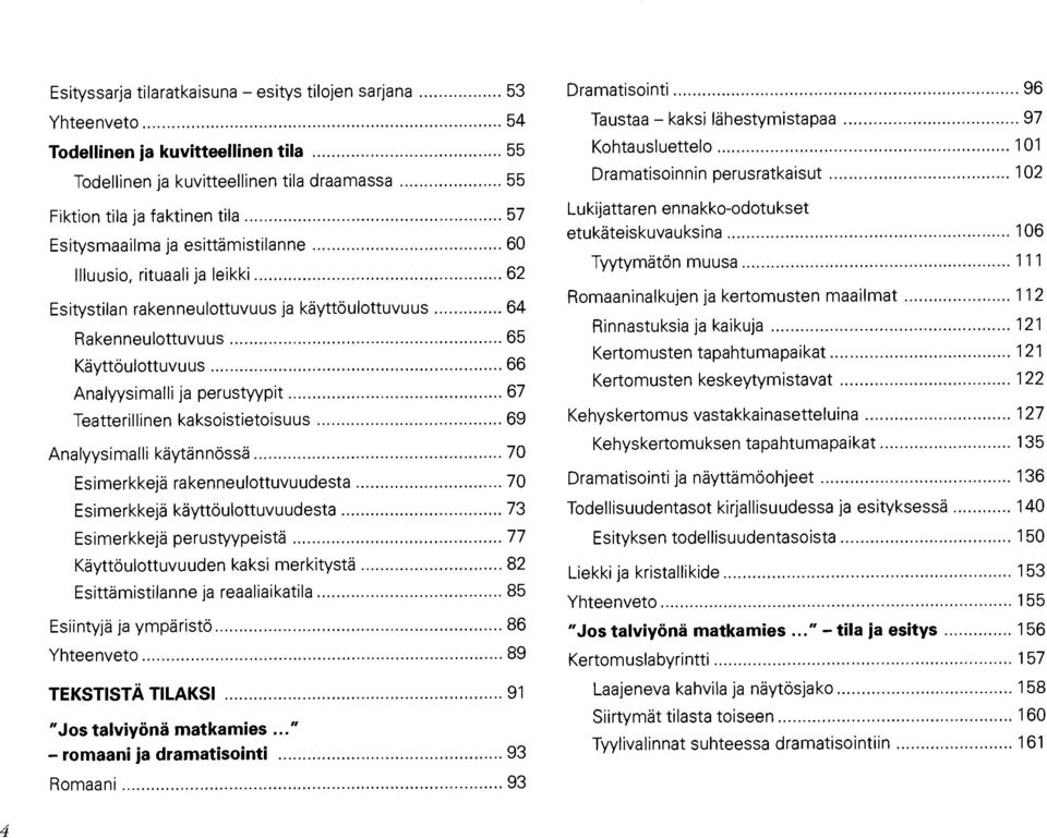 kaksoistietoisuus 69 Analyysimalli käytännössä 70 Esimerkkejä rakenneulottuvuudesta 70 Esimerkkejä käyttöulottuvuudesta 73 Esimerkkejä perustyypeistä 77 Käyttöulottuvuuden kaksi merkitystä 82