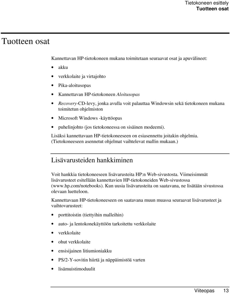 sisäinen modeemi). Lisäksi kannettavaan HP-tietokoneeseen on esiasennettu joitakin ohjelmia. (Tietokoneeseen asennetut ohjelmat vaihtelevat mallin mukaan.
