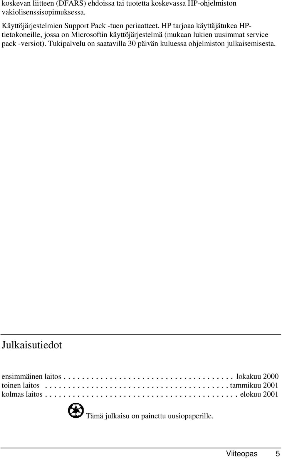 HP tarjoaa käyttäjätukea HPtietokoneille, jossa on Microsoftin käyttöjärjestelmä (mukaan lukien uusimmat service pack -versiot).