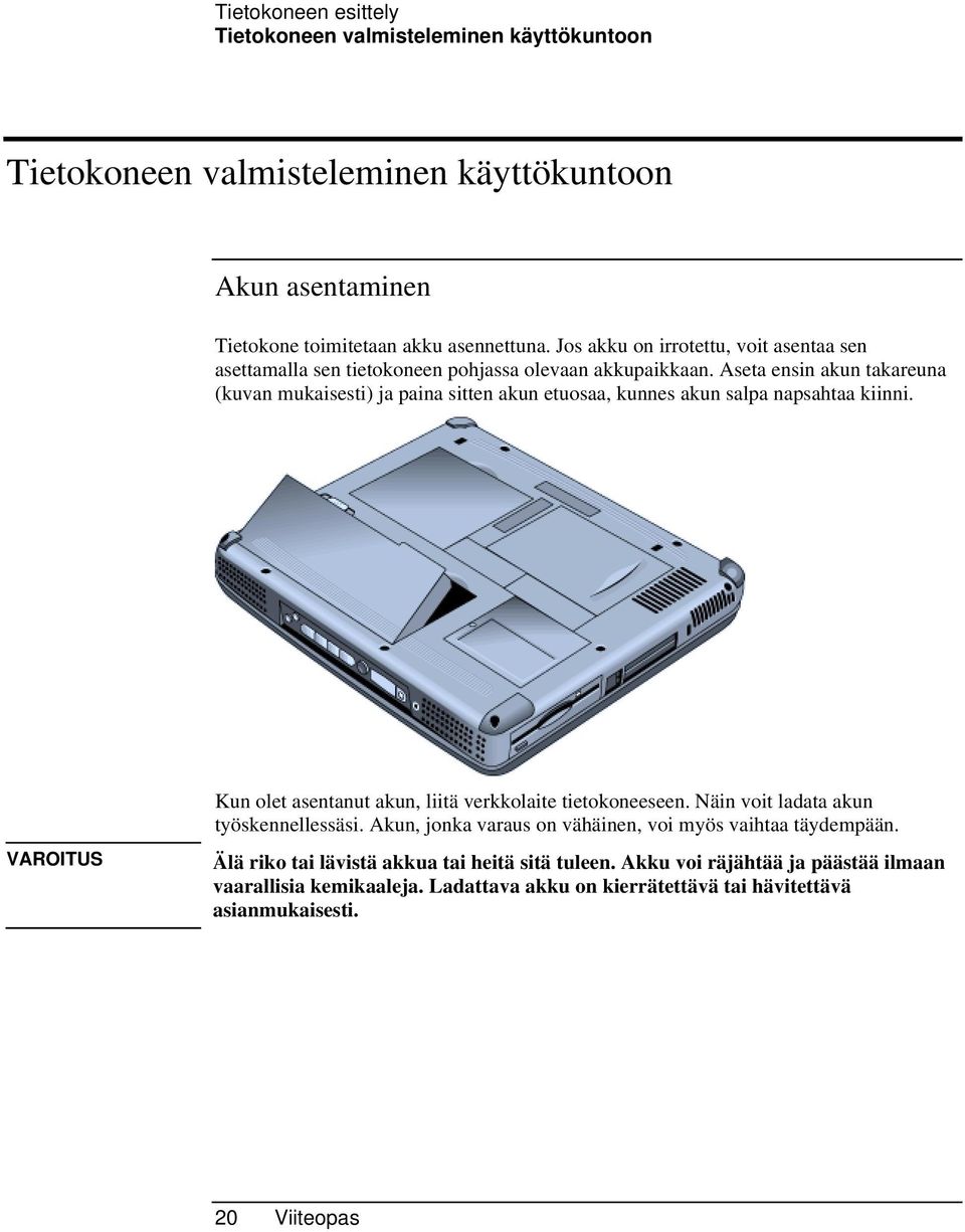 Aseta ensin akun takareuna (kuvan mukaisesti) ja paina sitten akun etuosaa, kunnes akun salpa napsahtaa kiinni. VAROITUS Kun olet asentanut akun, liitä verkkolaite tietokoneeseen.