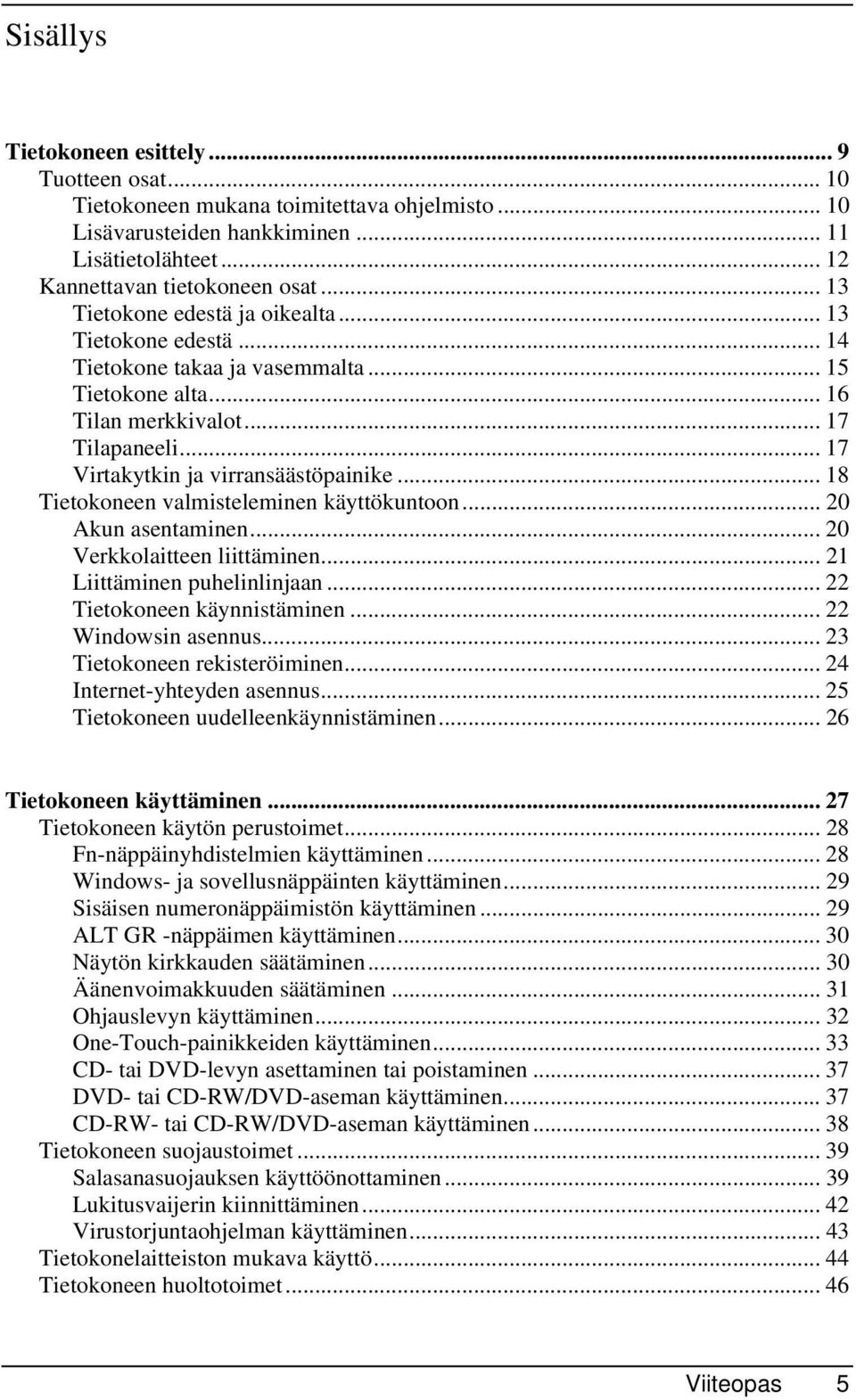 .. 18 Tietokoneen valmisteleminen käyttökuntoon... 20 Akun asentaminen... 20 Verkkolaitteen liittäminen... 21 Liittäminen puhelinlinjaan... 22 Tietokoneen käynnistäminen... 22 Windowsin asennus.