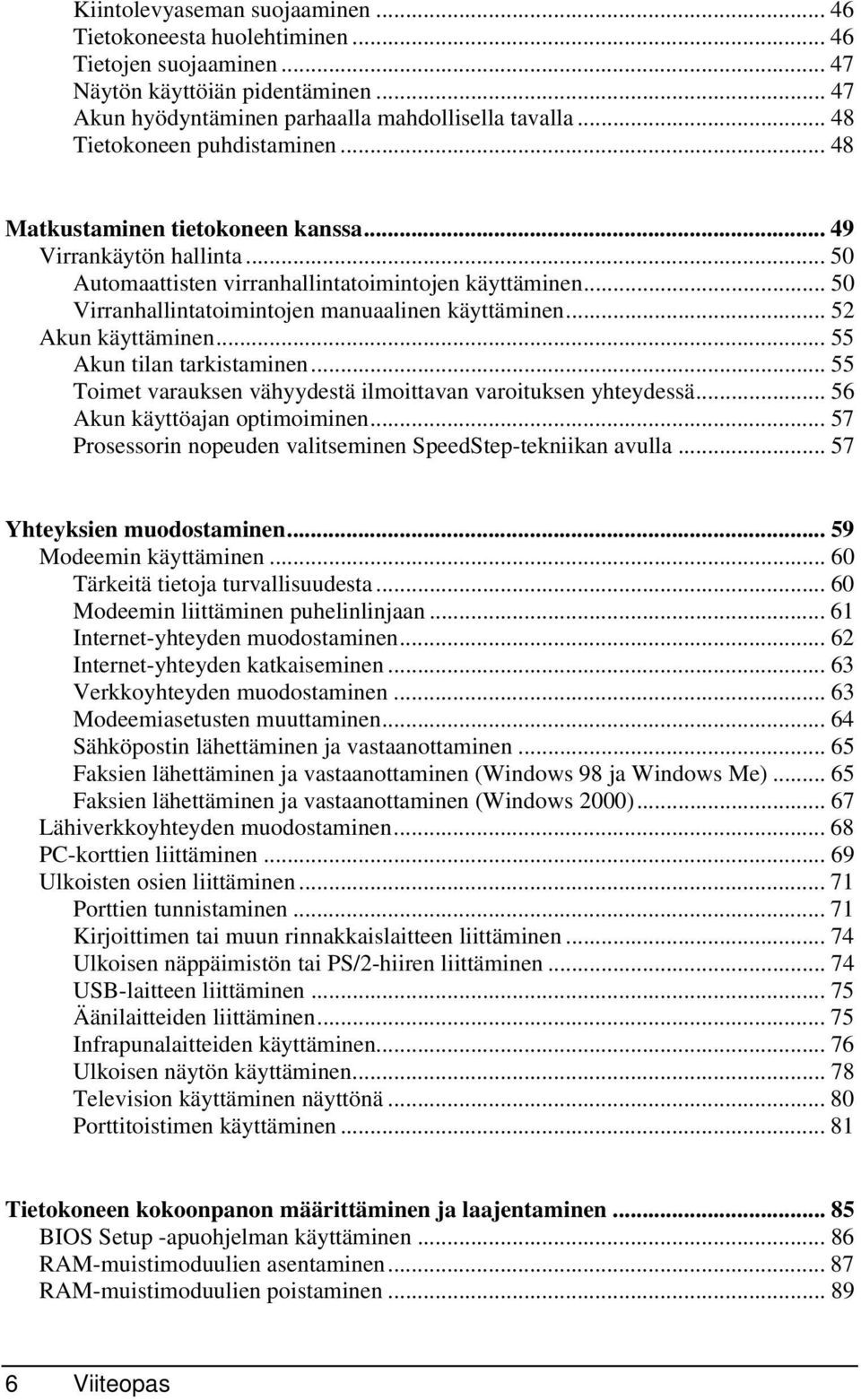 .. 50 Virranhallintatoimintojen manuaalinen käyttäminen... 52 Akun käyttäminen... 55 Akun tilan tarkistaminen... 55 Toimet varauksen vähyydestä ilmoittavan varoituksen yhteydessä.