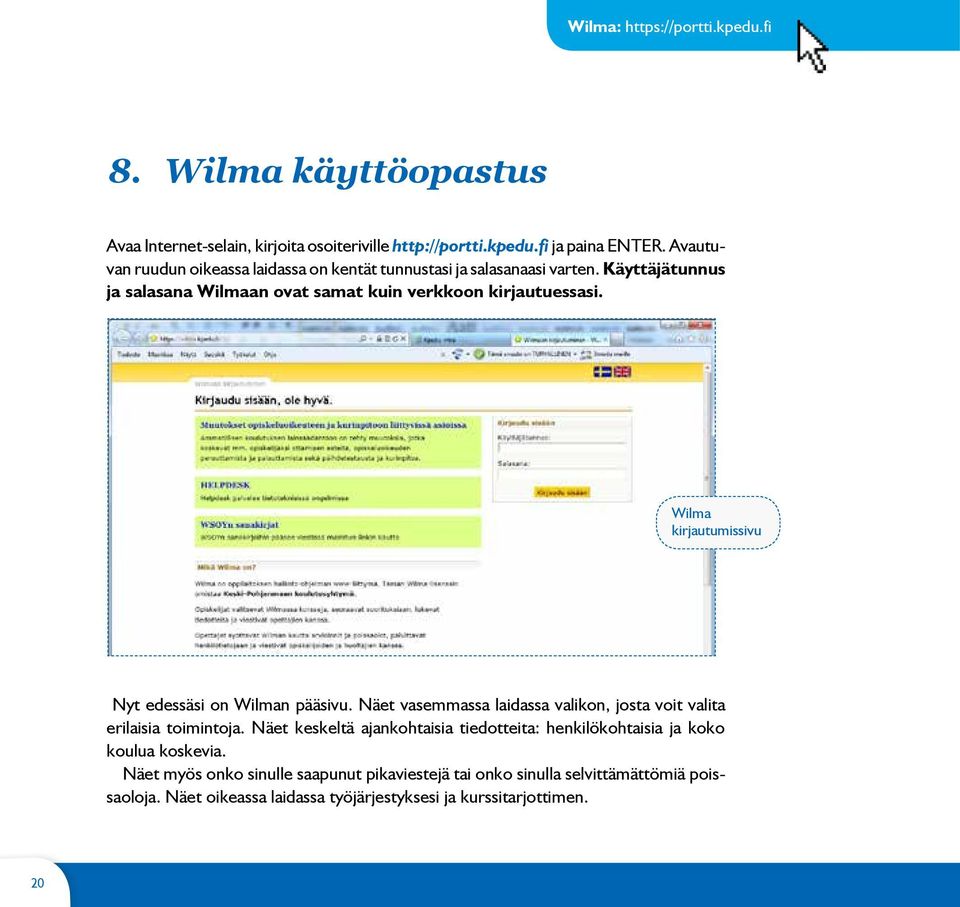 Wilma kirjautumissivu Nyt edessäsi on Wilman pääsivu. Näet vasemmassa laidassa valikon, josta voit valita erilaisia toimintoja.