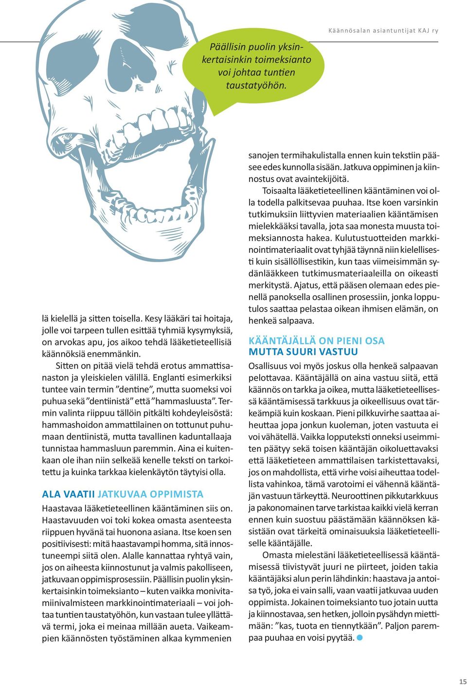 Sitten on pitää vielä tehdä erotus ammattisanaston ja yleiskielen välillä. Englanti esimerkiksi tuntee vain termin dentine, mutta suomeksi voi puhua sekä dentiinistä että hammasluusta.