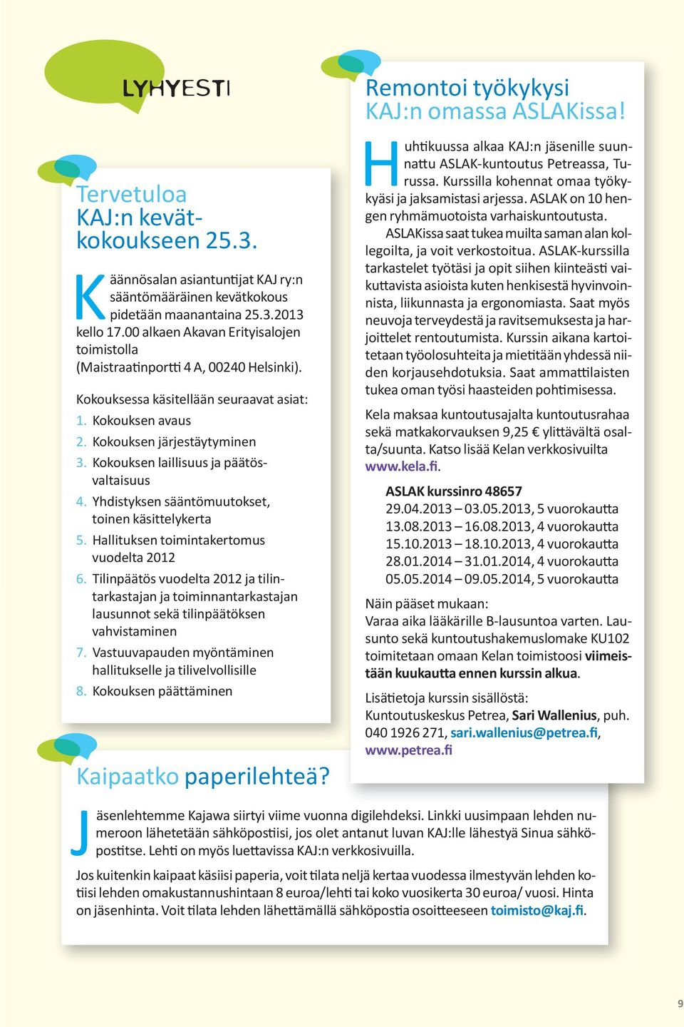 Kokouksen laillisuus ja päätös valtaisuus 4. Yhdistyksen sääntömuutokset, toinen käsittelykerta 5. Hallituksen toimintakertomus vuodelta 2012 6.