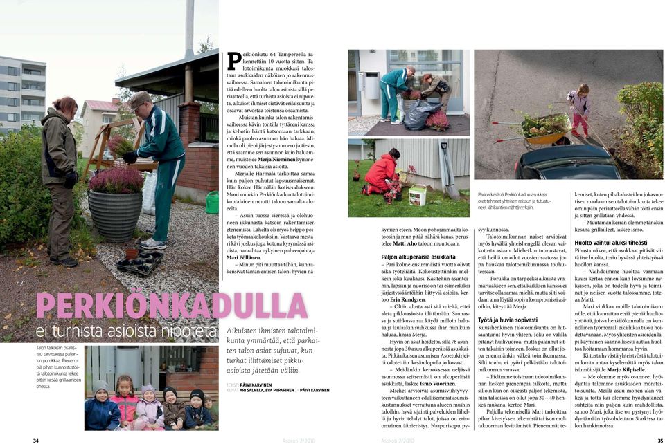 teksti päivi karvinen kuvat Ari Salmela, Eva Piiparinen ja Päivi Karvinen Perkiönkatu 64 Tampereella rakennettiin 10 vuotta sitten.