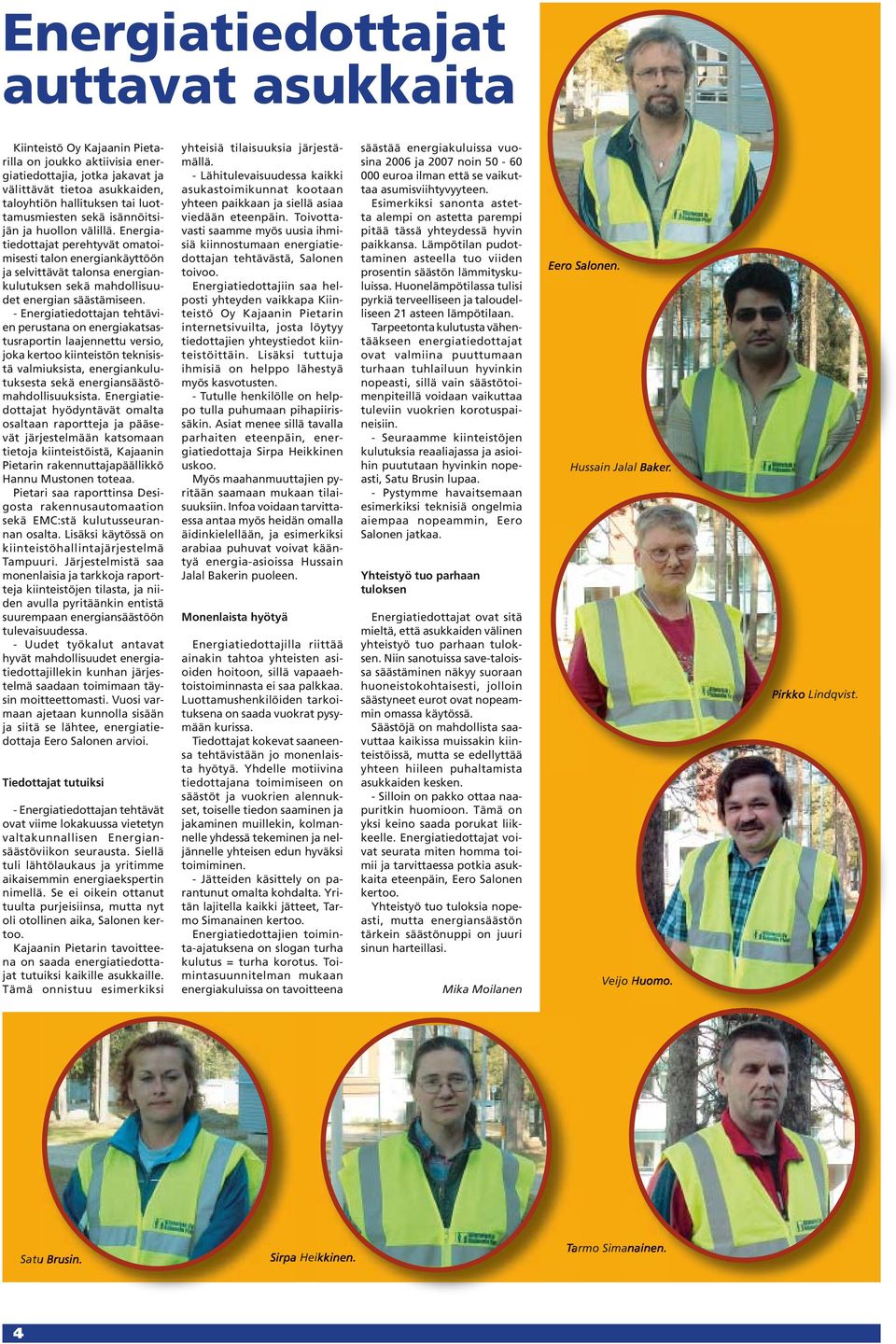 - Energiatiedottajan tehtävien perustana on energiakatsastusraportin laajennettu versio, joka kertoo kiinteistön teknisistä valmiuksista, energiankulutuksesta sekä energiansäästömahdollisuuksista.