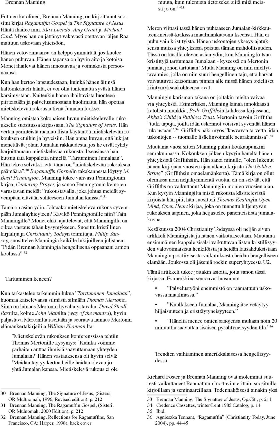 Monet ihailevat hänen innostavaa ja voimakasta persoonaansa. Kun hän kertoo lapsuudestaan, kuinkä hänen äitinsä kaltoinkohteli häntä, ei voi olla tuntematta syvästi hänen kärsimystään.