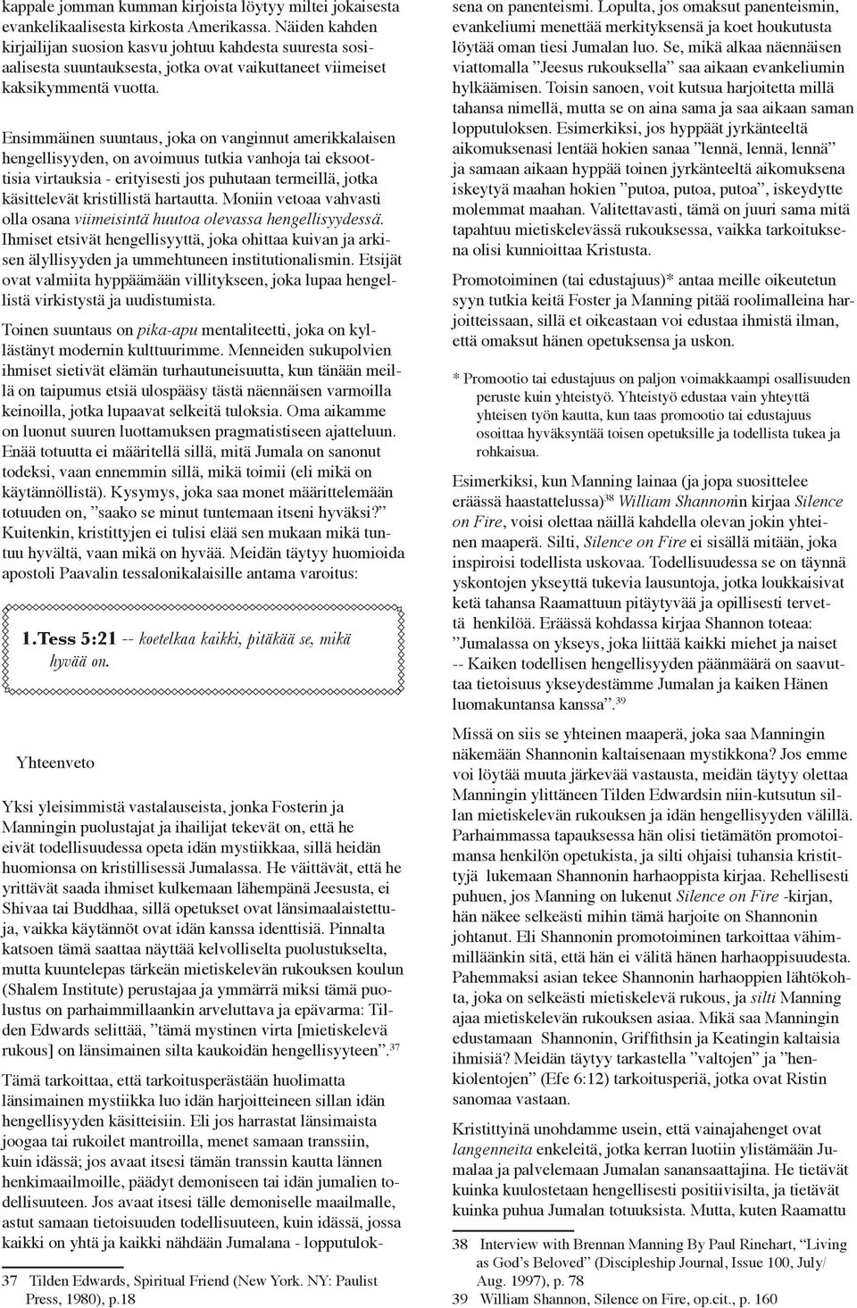 Ensimmäinen suuntaus, joka on vanginnut amerikkalaisen hengellisyyden, on avoimuus tutkia vanhoja tai eksoottisia virtauksia - erityisesti jos puhutaan termeillä, jotka käsittelevät kristillistä