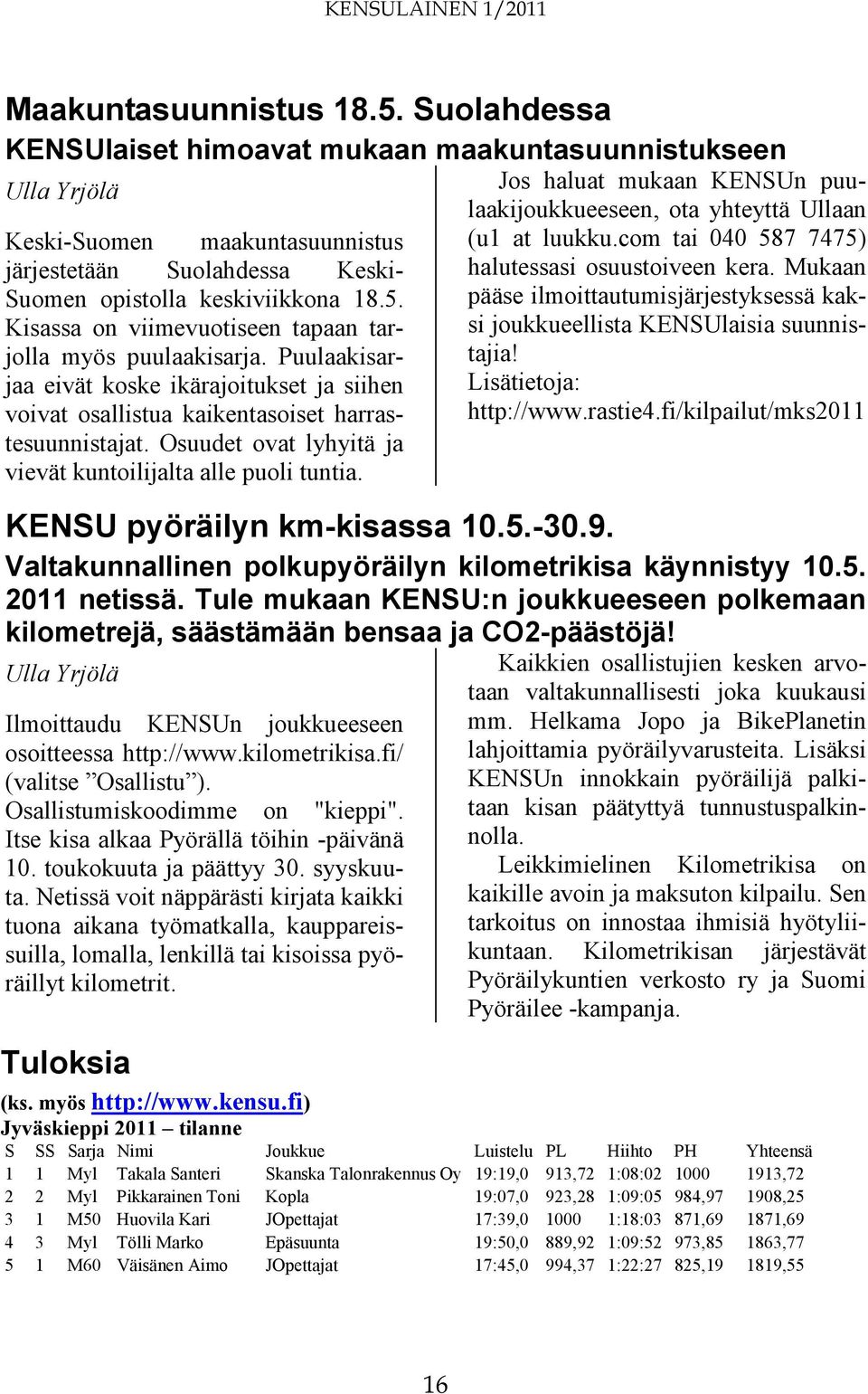 Jos haluat mukaan KENSUn puulaakijoukkueeseen, ota yhteyttä Ullaan (u1 at luukku.com tai 040 587 7475) halutessasi osuustoiveen kera.