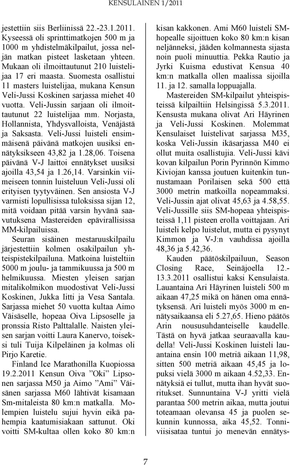 Veli-Jussin sarjaan oli ilmoittautunut 22 luistelijaa mm. Norjasta, Hollannista, Yhdysvalloista, Venäjästä ja Saksasta.