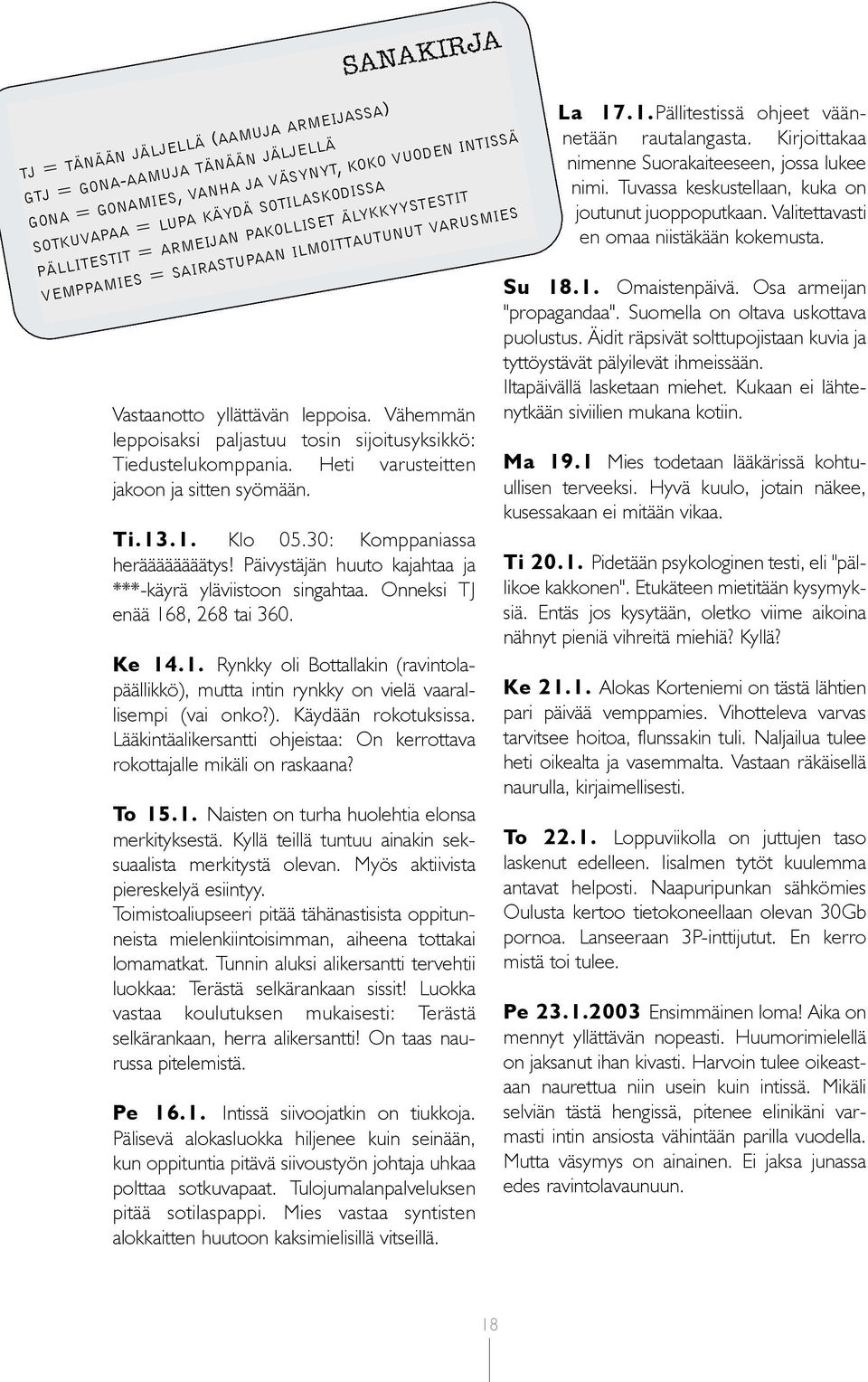 Heti varusteitten jakoon ja sitten syömään. Ti.13.1. Klo 05.30: Komppaniassa heräääääääätys! Päivystäjän huuto kajahtaa ja ***-käyrä yläviistoon singahtaa. Onneksi TJ enää 168, 268 tai 360. Ke 14.1. Rynkky oli Bottallakin (ravintolapäällikkö), mutta intin rynkky on vielä vaarallisempi (vai onko?