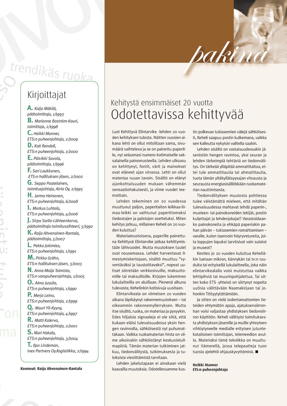 Jarmo Heinonen, ETS:n puheenjohtaja, 6/2008 I. Markus Luhtala, ETS:n puheenjohtaja, 4/2006 J. Sirpa Sarlio-Lähteenkorva, pää toimittaja-toimitussihteeri, 5/1992 K.