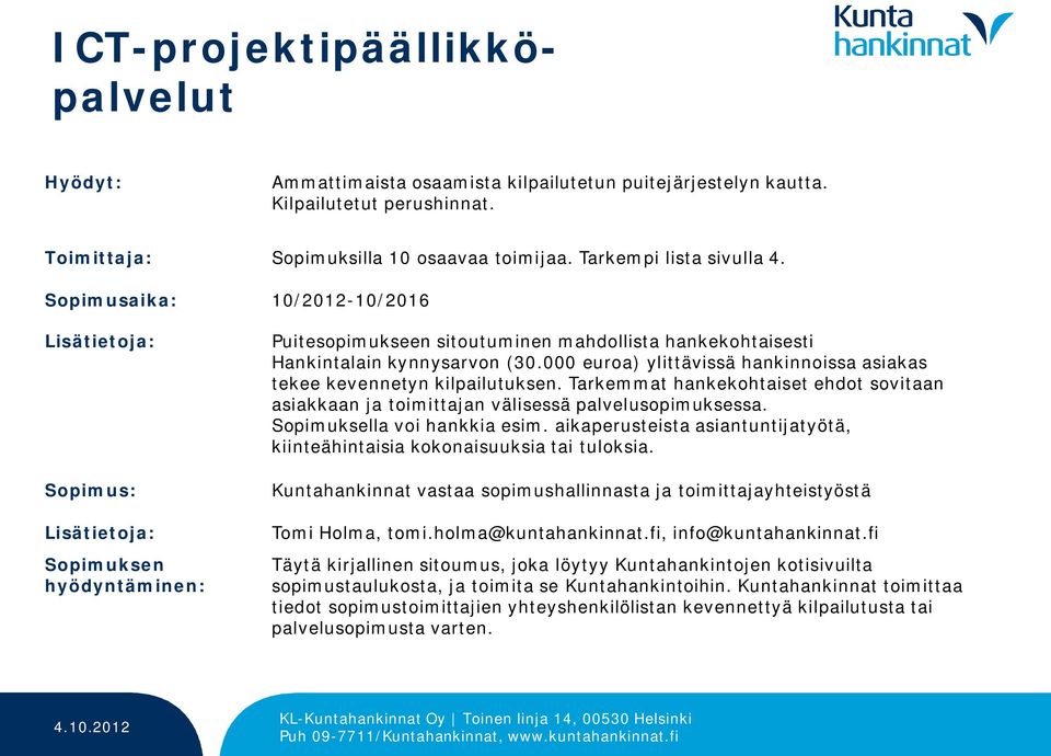 000 euroa) ylittävissä hankinnoissa asiakas tekee kevennetyn kilpailutuksen. Tarkemmat hankekohtaiset ehdot sovitaan asiakkaan ja toimittajan välisessä palvelusopimuksessa.