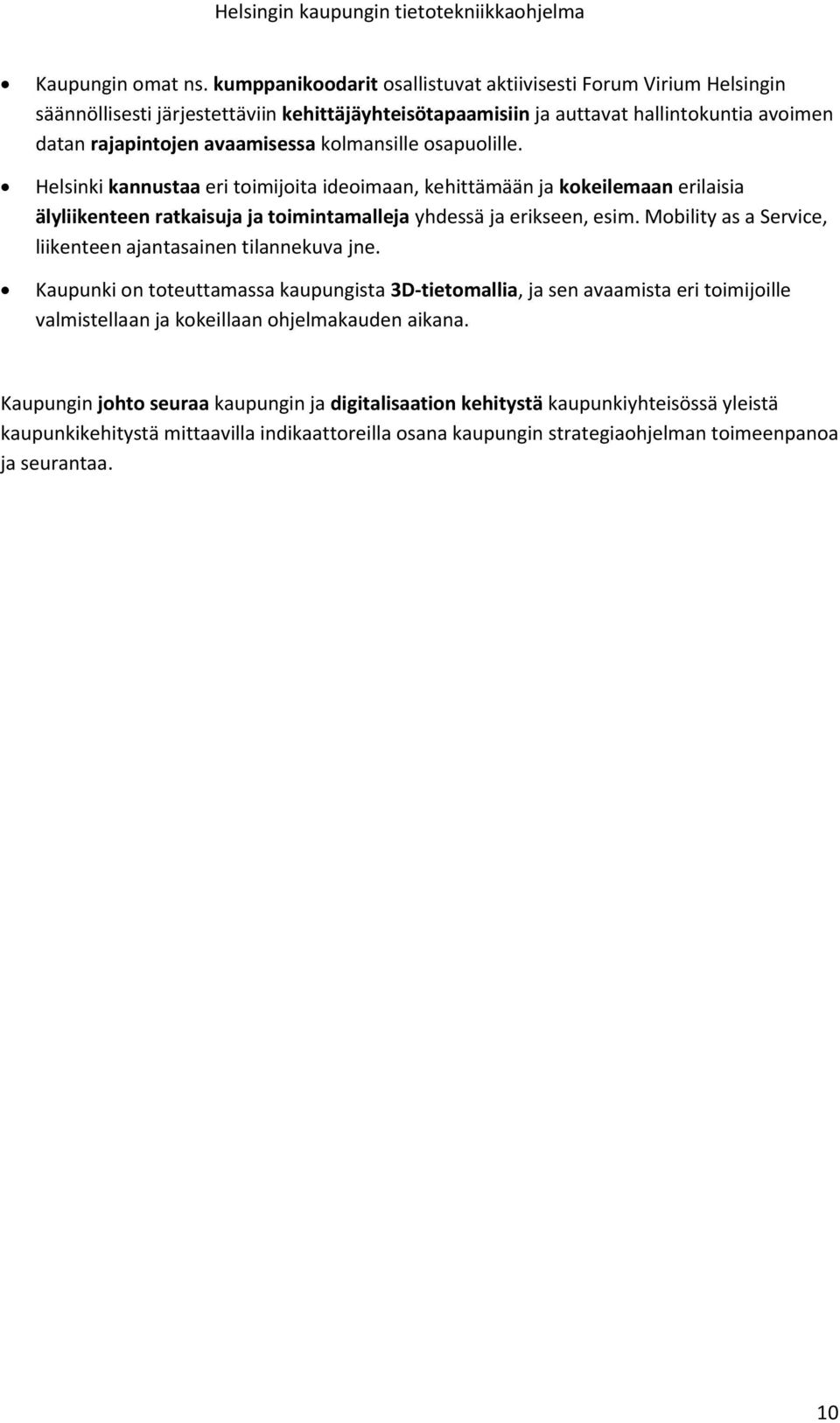 kolmansille osapuolille. Helsinki kannustaa eri toimijoita ideoimaan, kehittämään ja kokeilemaan erilaisia älyliikenteen ratkaisuja ja toimintamalleja yhdessä ja erikseen, esim.