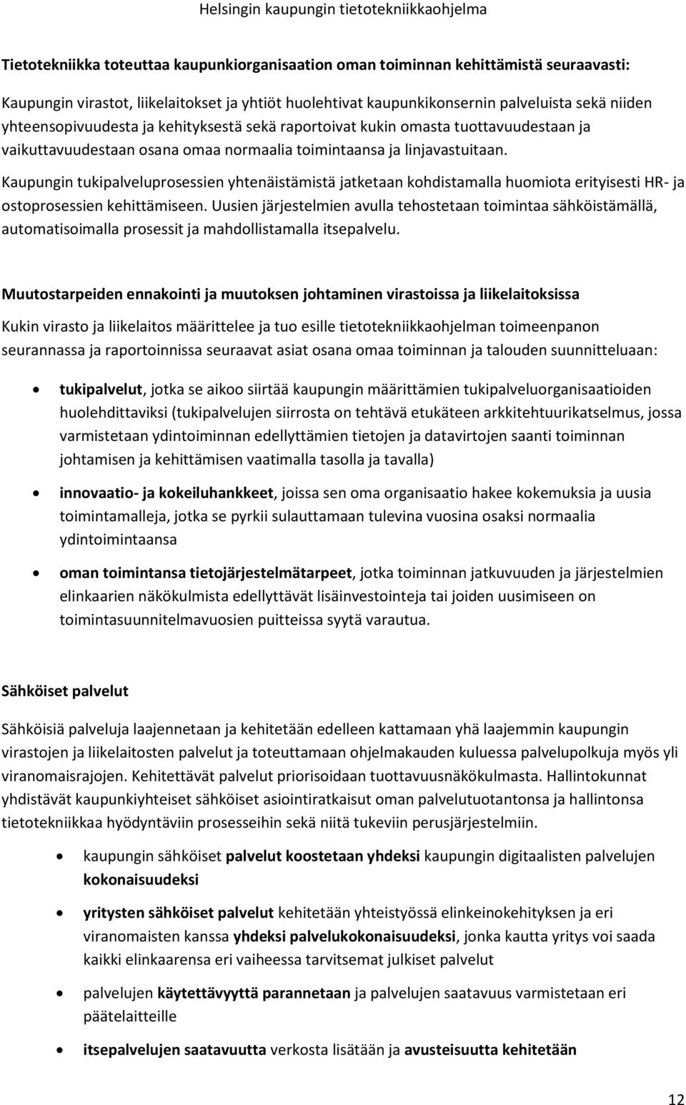 Kaupungin tukipalveluprosessien yhtenäistämistä jatketaan kohdistamalla huomiota erityisesti HR- ja ostoprosessien kehittämiseen.