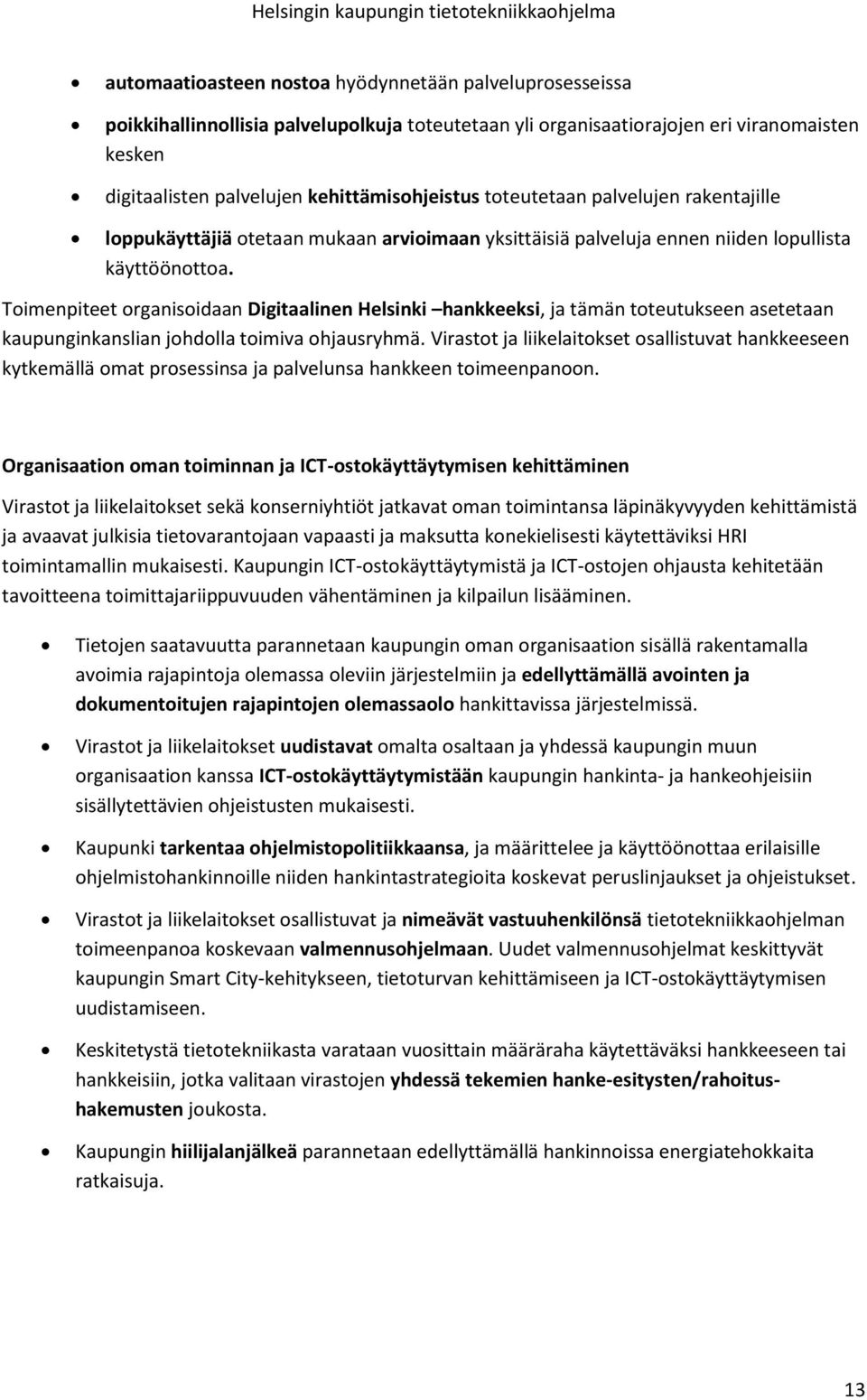 Toimenpiteet organisoidaan Digitaalinen Helsinki hankkeeksi, ja tämän toteutukseen asetetaan kaupunginkanslian johdolla toimiva ohjausryhmä.