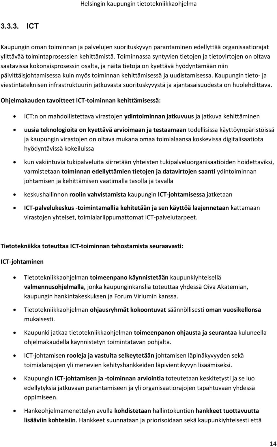 ja uudistamisessa. Kaupungin tieto- ja viestintäteknisen infrastruktuurin jatkuvasta suorituskyvystä ja ajantasaisuudesta on huolehdittava.