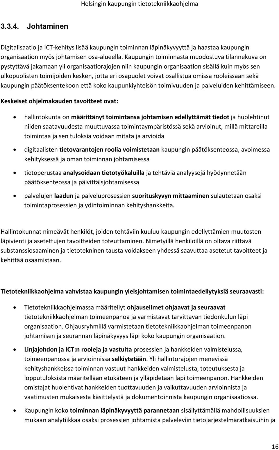 voivat osallistua omissa rooleissaan sekä kaupungin päätöksentekoon että koko kaupunkiyhteisön toimivuuden ja palveluiden kehittämiseen.