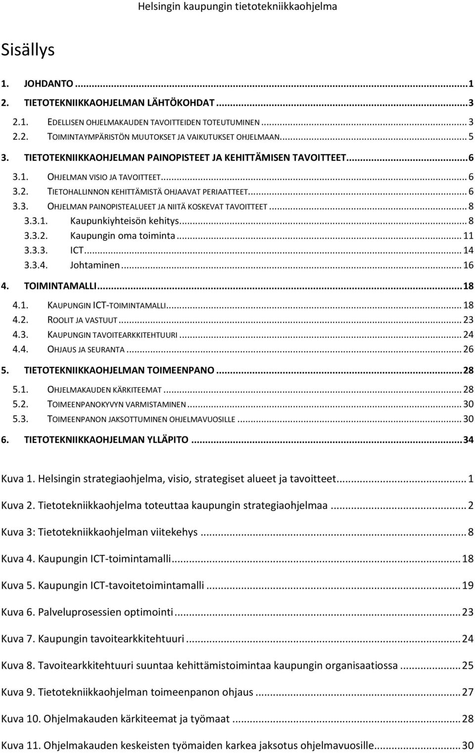 .. 8 3.3.1. Kaupunkiyhteisön kehitys... 8 3.3.2. Kaupungin oma toiminta... 11 3.3.3. ICT... 14 3.3.4. Johtaminen... 16 4. TOIMINTAMALLI... 18 4.1. KAUPUNGIN ICT-TOIMINTAMALLI... 18 4.2. ROOLIT JA VASTUUT.