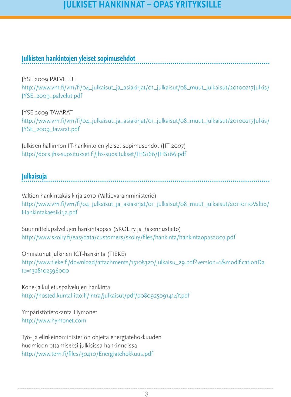 pdf Julkisen hallinnon IT-hankintojen yleiset sopimusehdot (JIT 2007) http://docs.jhs-suositukset.fi/jhs-suositukset/jhs166/jhs166.