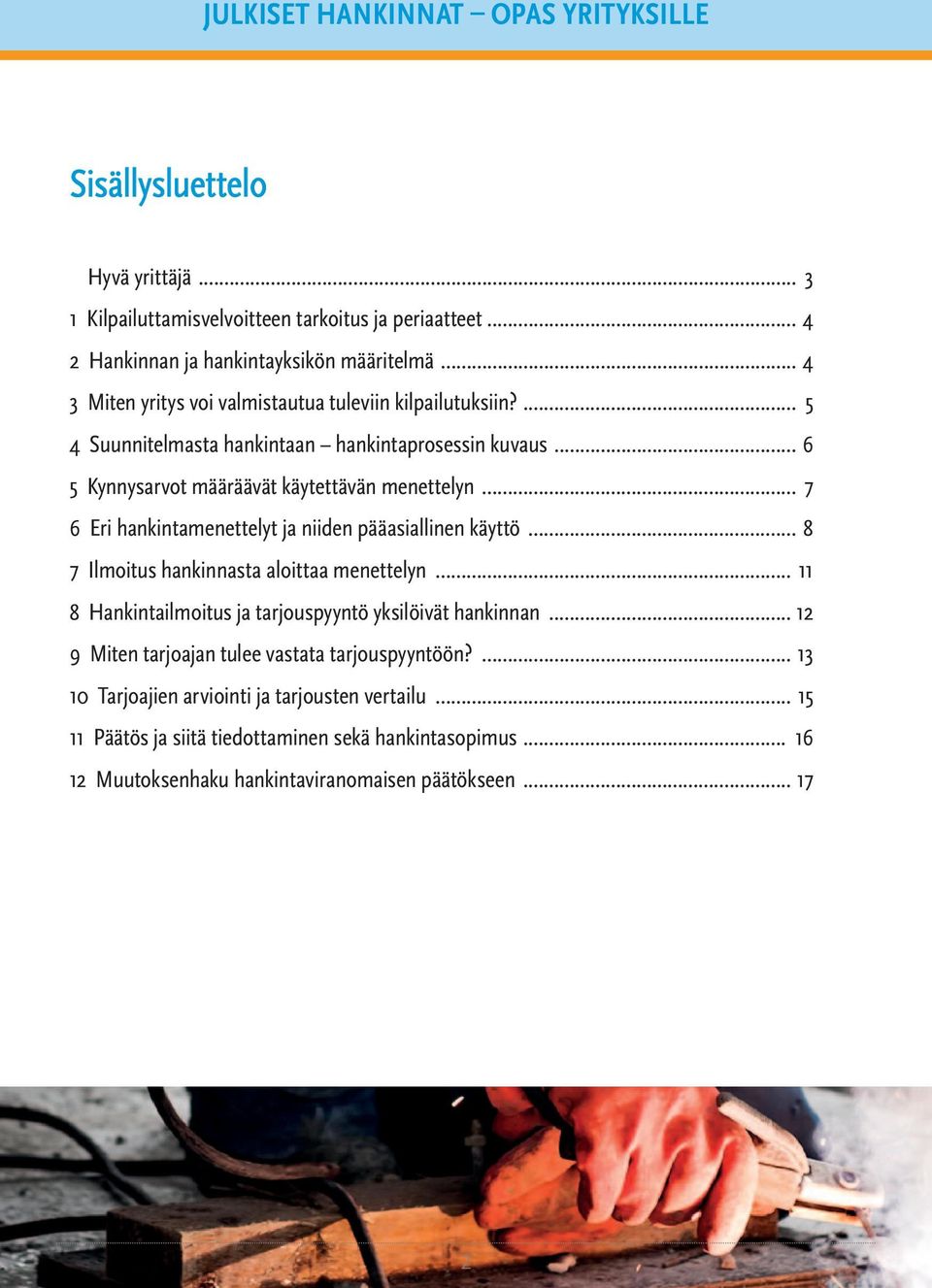 .. 7 6 Eri hankintamenettelyt ja niiden pääasiallinen käyttö... 8 7 Ilmoitus hankinnasta aloittaa menettelyn... 11 8 Hankintailmoitus ja tarjouspyyntö yksilöivät hankinnan.